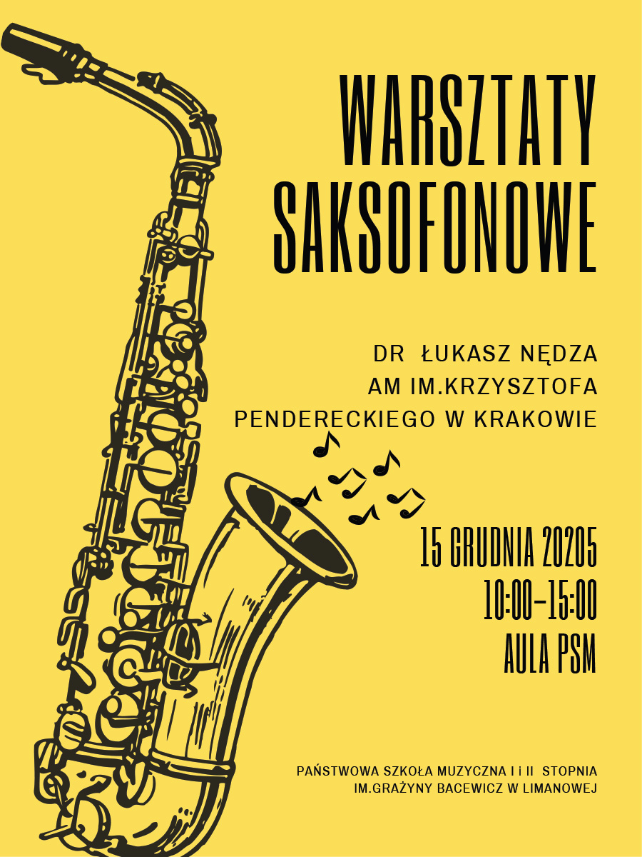 Plakat żółte tło, rysunek saksofonu, tekst Warsztaty saksofonowe poprowadzi doktor Łukasz Nędza Akademia Muzyczna imienia Krzysztofa Pendereckiego w Krakowie, 15 grudnia 2025 roku w godzinach 10.00 do 15.00 Aula Państwowej Szkoły Muzycznej w Limanowej