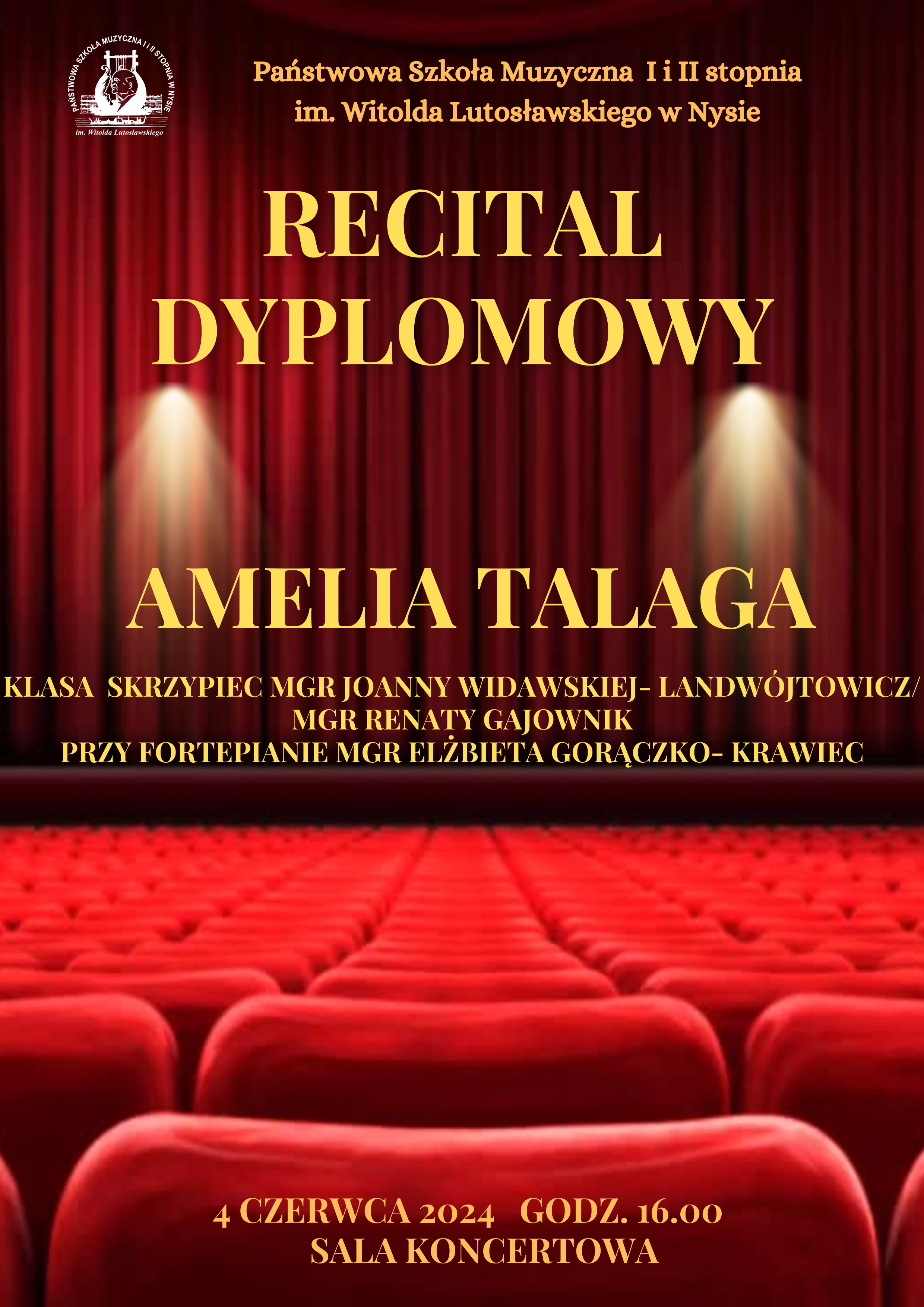 Plakat w tle zdjęcie bordowej opuszczonej kurtyny na scenie widok z perspektywy widowni i czerwonych foteli W lewym górnym rogu białe logo szkoły muzycznej w Nysie według ustalonego znaku napisy w kolorze złotym państwowa szkoła muzyczna pierwszego i drugiego stopnia mienia Witolda Lutosławskiego w Nysie recital dyplomowy Amelii Talagi z klasy skrzypiec mgr Joanny Widawskiej - Landwójtowicz/Renaty Gajownik, na dole napis 4 czerwca 2024 godzina 16:00 sala koncertowa