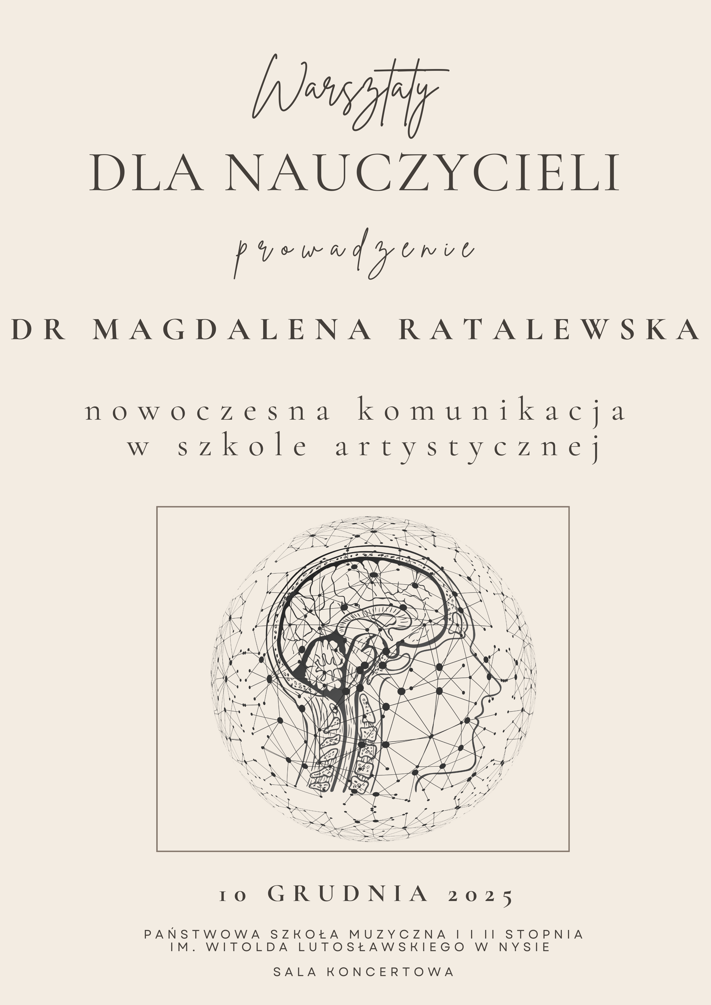 Plakat beżowe tło centralnie grafika przedstawiająca przekrój ludzkiej głowy z widocznymi elementami czaszki i kręgosłupa wszystko otoczone siecią połączonych kropek w kształcie kuli napisy warsztaty dla nauczycieli prowadzone dr Magdalena ratalewska nowoczesna komunikacja w szkole artystycznej 10 grudnia 2025 państwowy szkoła muzyczna pierwszego i drugiego stopnia mija Witolda Lutosławskiego w Nysie sala koncertowa