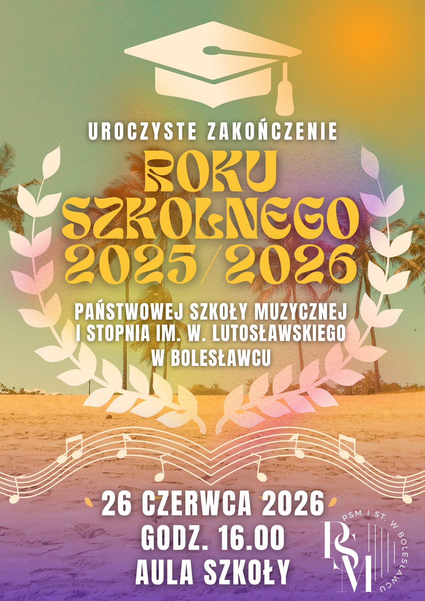Grafika przedstawiająca w tle widok plaży z palmami. Na grafice nałożono symbolikę graduacji studenckiej z przebiegającymi na dole grafiki - nutami muzycznymi. Przez całość grafiki przechodzą następujące napisy: "Uroczyste zakończenie roku szkolnego 2025/2026 Państwowej Szkoły Muzycznej I stopnia im. W. Lutosławskiego w Bolesławcu, 26 czerwca 2026 r., godz. 16.00, aula szkoły".