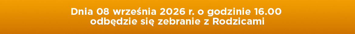 Dnia 08 września 2026 r. o godzinie 16.00 odbędzie się zebranie z Rodzicami