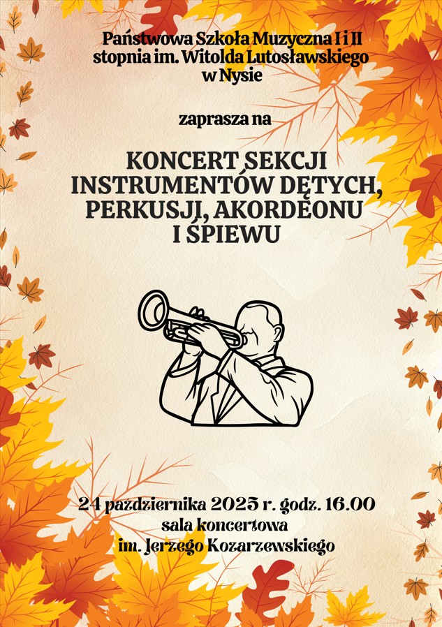 Plakat jasnobeżowe tło po przekątnej w prawym górnym W lewym dolnym z żółto pomarańczowo-czerwone liście Klonowe centralnie grafika przedstawiająca trębacza z zamkniętymi oczami trzymającego trąbkę pod kątem 45 stopni w górę napisy państwowa szkoła muzyczna pierwszego i drugiego stopnia im Witolda Lutosławskiego w Nysie zaprasza na koncert sekcji instrumentów dętych perkusji akordeonu i śpiewu 24 października 2025 godzina 16:00 sala koncertowa im Jerzego Kozarzewskiego