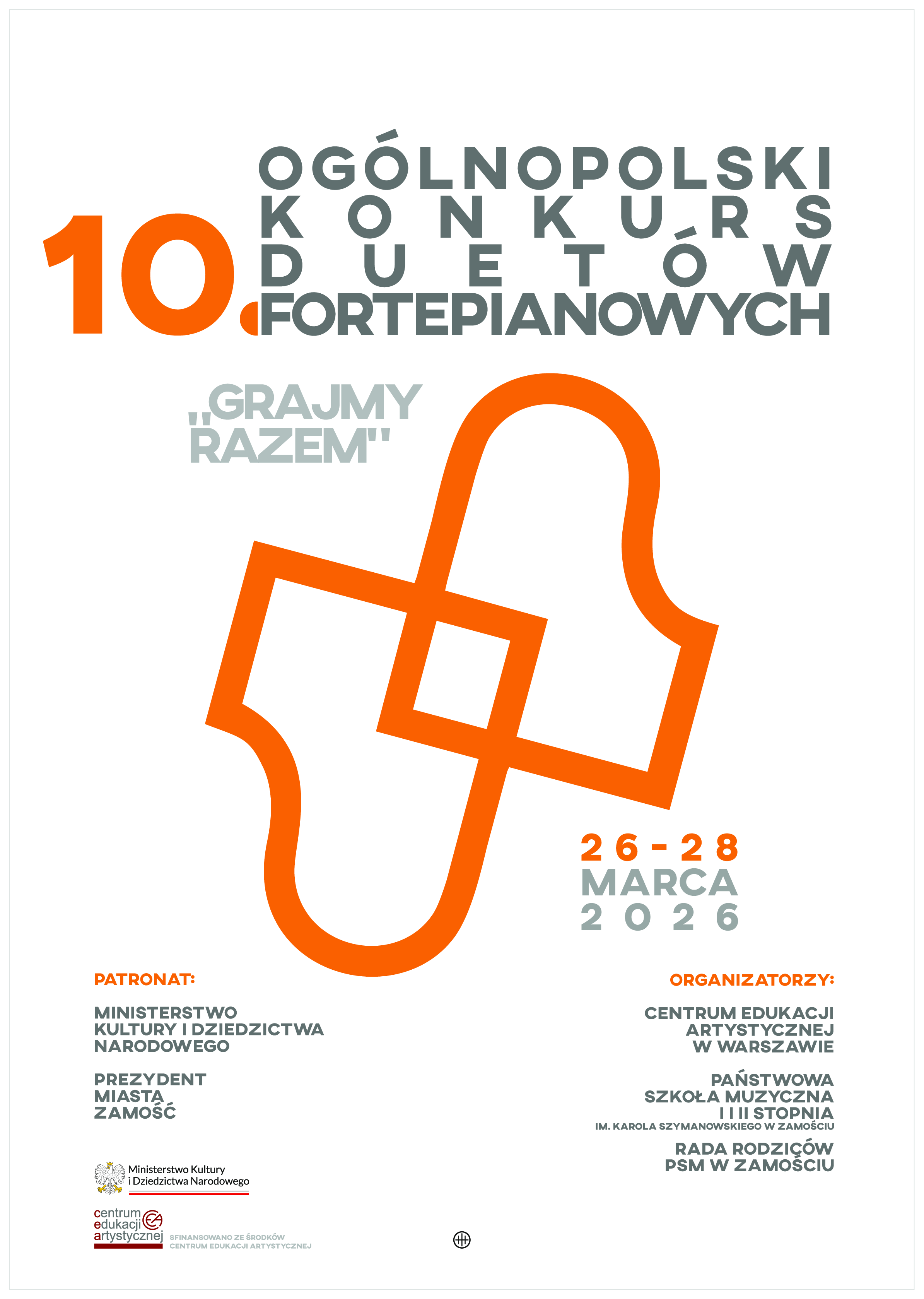 Plakat informacyjny zapowiadający 10. Ogólnopolski Konkurs Duetów Fortepianowych „Grajmy razem”, który odbędzie się w dniach 26–28 marca 2026 roku.Na środku plakatu widnieje nowoczesny, geometryczny symbol w kolorze pomarańczowo-żółtym, przypominający splecione kontury dwóch górnych płyt fortepianów, symbolizujących współpracę i grę w duecie.Na górze plakatu duży napis:„10. OGÓLNOPOLSKI KONKURS DUETÓW FORTEPIANOWYCH”.Niżej w kolorze jasnoszarym: „GRAJMY „RAZEM””.W prawym dolnym rogu: „26–28 MARCA 2026”.Na dole znajdują się informacje o patronacie i organizatorach:Patronat: Ministerstwo Kultury i Dziedzictwa Narodowego, Prezydent Miasta Zamość.Organizatorzy: Centrum Edukacji Artystycznej w Warszawie, Państwowa Szkoła Muzyczna I i II stopnia im. Karola Szymanowskiego w Zamościu, Rada Rodziców przy tej szkole. Kolorystyka plakatu jest utrzymana w odcieniach bieli, pomarańczu, żółci i szarości, a styl jest nowoczesny i minimalistyczny.