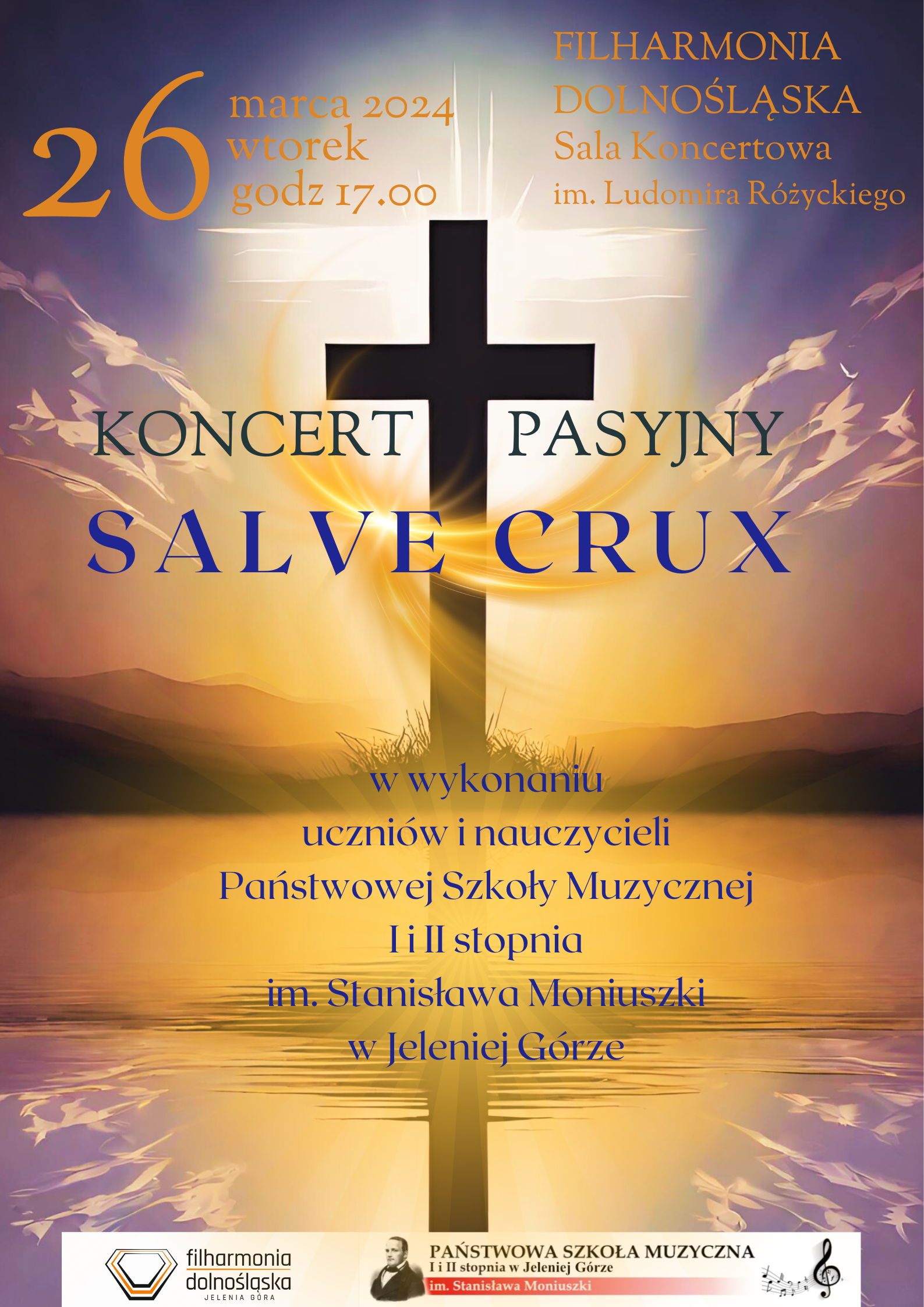 Plakat wydarzenia w kolorach fioletu i złota. Na obrazie rozświetlony, czarny kształt krzyża, podkreślony dodatkowo złotym blaskiem. Pomarańczowe napisy w górnej części plakatu: 26 marca 2024, wtorek, godz. 17.00. Filharmonia Dolnośląska, sala koncertowa im. Ludomira Różyckiego. Nazwa koncertu pasyjnego: SALVE CRUX. napisy w środkowej części w kolorze fioletowym: wykonanie uczniowie i nauczyciele Państwowej Szkoły Muzycznej I i II stopnia im. Stanisława Moniuszki w Jeleniej Górze. w Dolnej części plakatu umieszczone loga Filharmonii oraz szkoły.