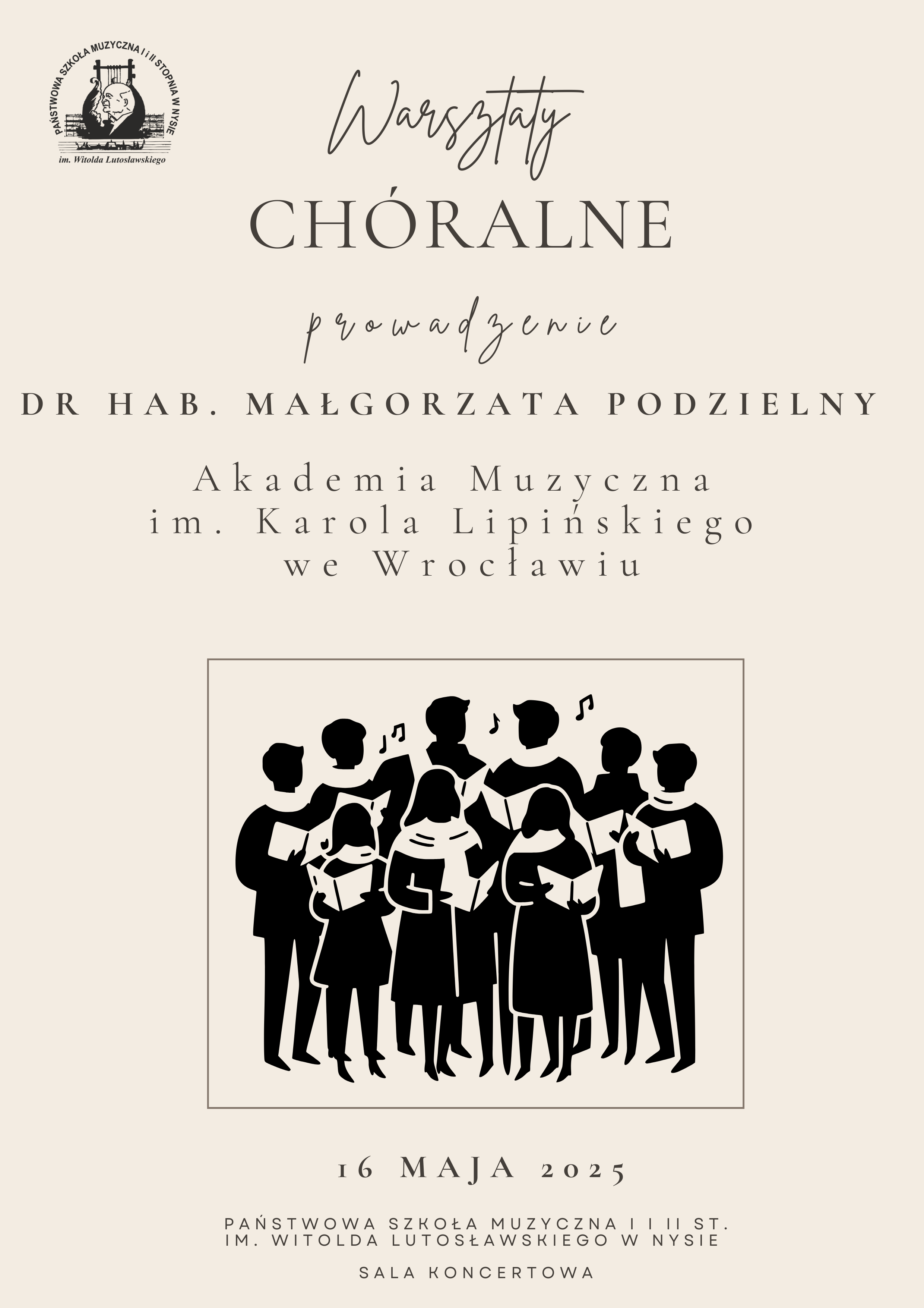 Plakat jasnobeżowe tło w lewym górnym rogu logo szkoły czarne według ustalonego znaku centralnie grafika przedstawiająca chór z otwartymi nutami postaci czarne nuty białe napis warsztaty chóralne prowadzenie dr habilitowana Małgorzata podzielny Akademia Muzycznej im Karola Lipińskiego we Wrocławiu 16 maja 2025 państwowa szkoła muzyczna pierwszego i drugiego stopnia imienia Witolda Lutosławskiego w Nysie sala koncertowa