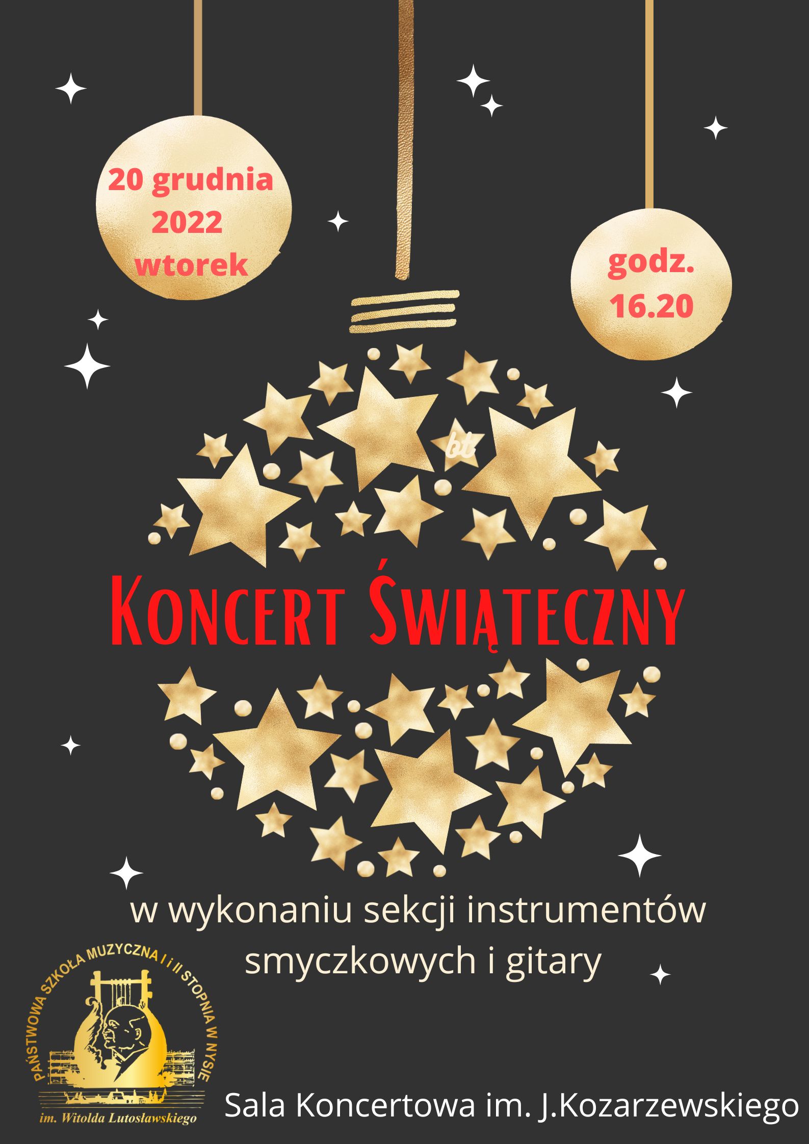 Grafika - afisz koncertu. Tło prawie czarne z graficznymi elementami świątecznymi - bombkami i gwiazdkami ułożonymi koliście. Na górnych bombkach napisy określające datę i godzinę koncertu - 20 grudnia 2022 wtorek godz. 16.30. W środku afisza napis czerwony - KONCERT ŚWIĄTECZNY. W dolnej części napisy - w wykonaniu sekcji instrumentów smyczkowych i gitary. Na samym dole od lewej logo szkoły i napis - Sala Koncertowa im. J. Kozarzewskiego.