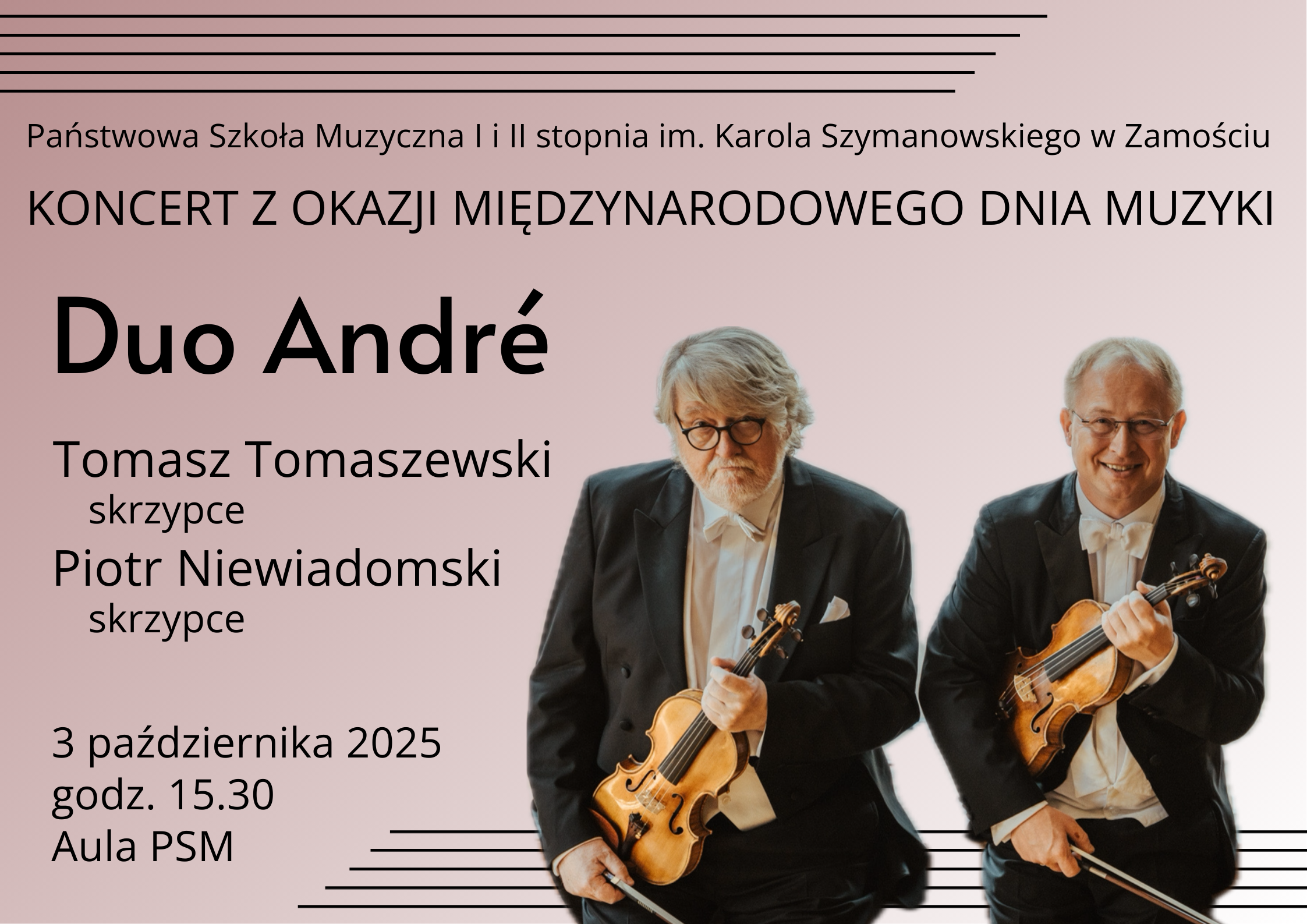 Plakat w tonacji różowo-fioletowej z czarnymi napisami. W górnej części widnieje nazwa „Państwowa Szkoła Muzyczna I i II stopnia im. Karola Szymanowskiego w Zamościu”, a poniżej duży napis „KONCERT Z OKAZJI MIĘDZYNARODOWEGO DNIA MUZYKI”. Centralnie umieszczony jest tytuł „Duo André”. Pod nim widnieją nazwiska wykonawców: „Tomasz Tomaszewski skrzypce” oraz „Piotr Niewiadomski skrzypce”. Na dole informacja: „3 października 2025 godz. 15.30 Aula PSM”. Po prawej stronie plakatu znajduje się zdjęcie dwóch elegancko ubranych w smokingi mężczyzn trzymających skrzypce. Jeden ma siwe włosy i okulary, drugi też w okularach uśmiecha się do obiektywu. Tło jasne, z motywem stylizowanych pięciolinii u góry i na dole.