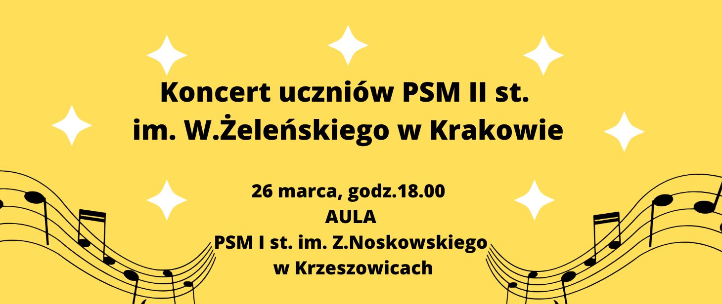 baner: kolor żółty ze stylizowanymi nutami i pięciolinią. Napis: koncert uczniów PSM II st. im. W. Żeleńskiego w Krakowie. 26 marca godz. 18:00 Aula PSM I st. im. Z. Noskowskiego w Krzeszowicach