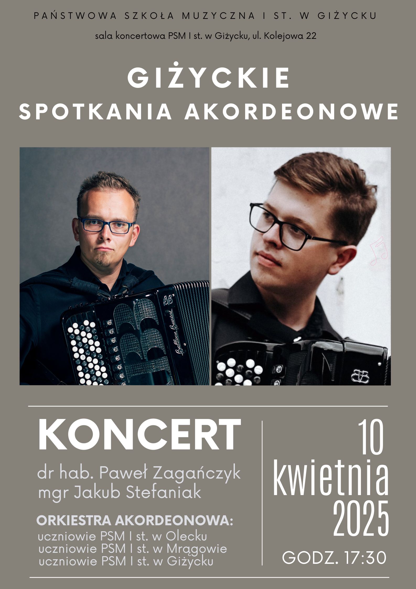 Plakat w pionie informujący o koncercie akordeonowym, który odbędzie się 10.04.2025 o godz. 17:30. Plakat w kolorystyce szarej. Po środku plakatu 2 zdjęcia mężczyzn - artystów wraz z akordeonami, którzy wystąpią podczas koncertu. u góry plakatu jasnymi literami nazwa wydarzenia :Giżyckie Spotkania Akordeonowe. U dołu plakatu imiona i nazwiska artystów, data i godzina wydarzenia.