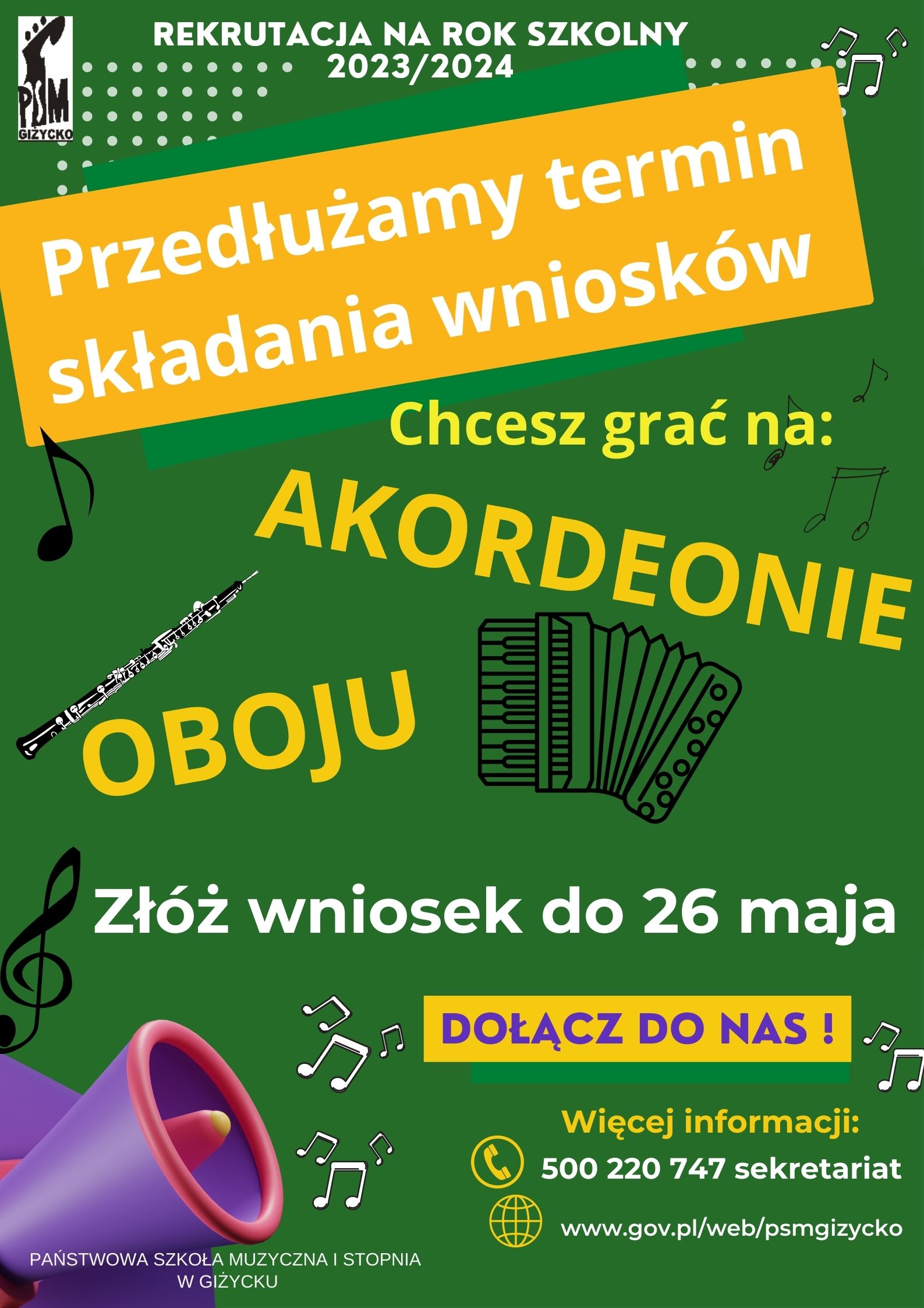 plakat w pionie w kolorystyce zielonej, informujący o przedłużeniu składania wniosków o przyjęcie do szkoły dla kandydatów do klas akordeonu i oboju. Na plakacie rysunki akordeonu i oboju, kluczy wiolinowych i nut. Białymi literami termin złożenia wniosku do 26 maja, na dole plakatu numer kontaktowy do sekretariatu oraz adres strony www.