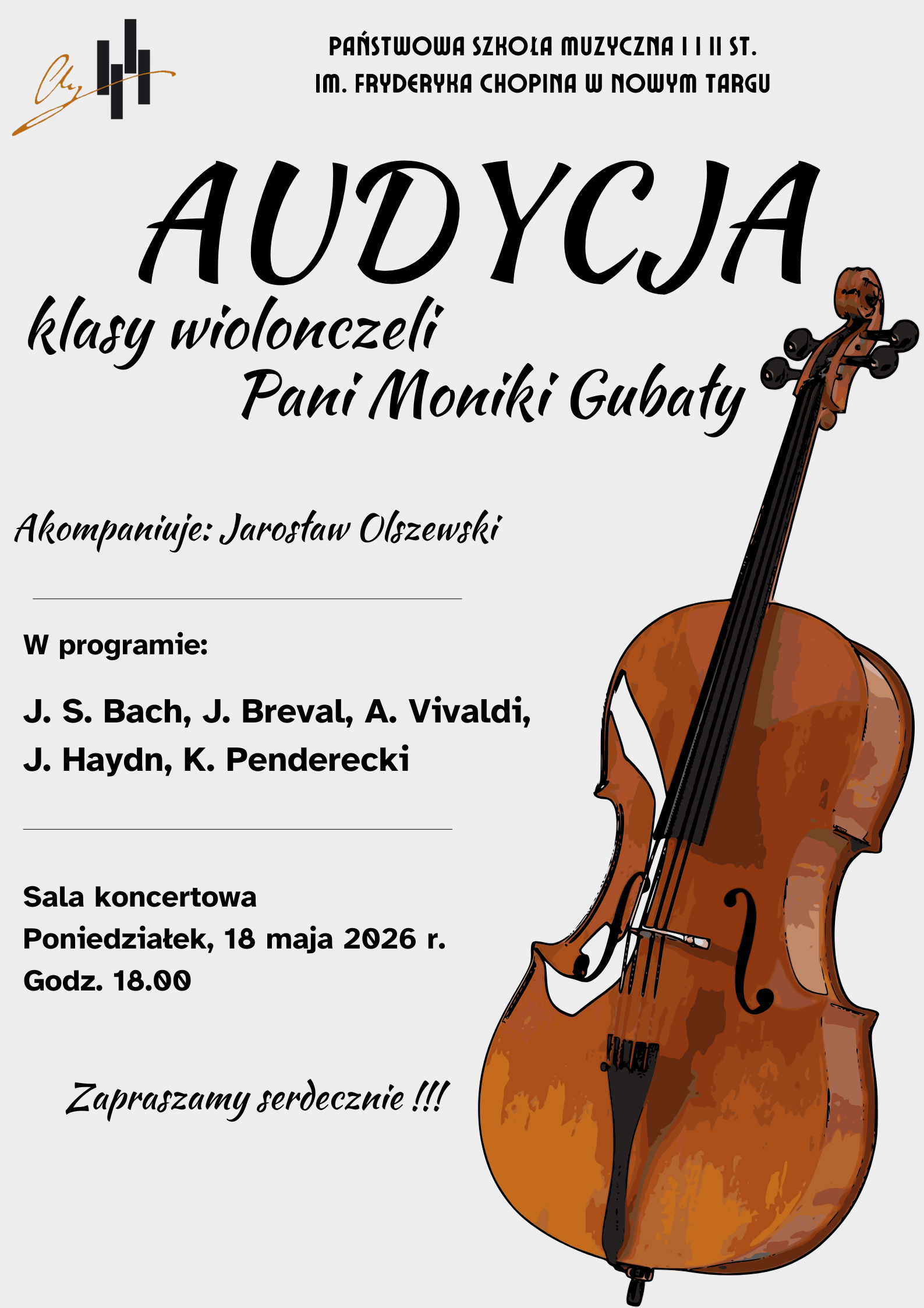Plakat promuje audycję klasy wiolonczeli Pani Moniki Gubały w Państwowej Szkole Muzycznej im. Fryderyka Chopina w Nowym Targu. Utrzymany jest w eleganckiej, minimalistycznej stylistyce – na jasnoszarym tle dominują czarne napisy oraz duża ilustracja wiolonczeli po prawej stronie. Na plakacie podano program koncertu z utworami m.in. Bacha, Vivaldiego i Pendereckiego, nazwisko akompaniatora Jarosława Olszewskiego oraz termin wydarzenia: 18 maja 2026 roku o godz. 18.00 w sali koncertowej szkoły.