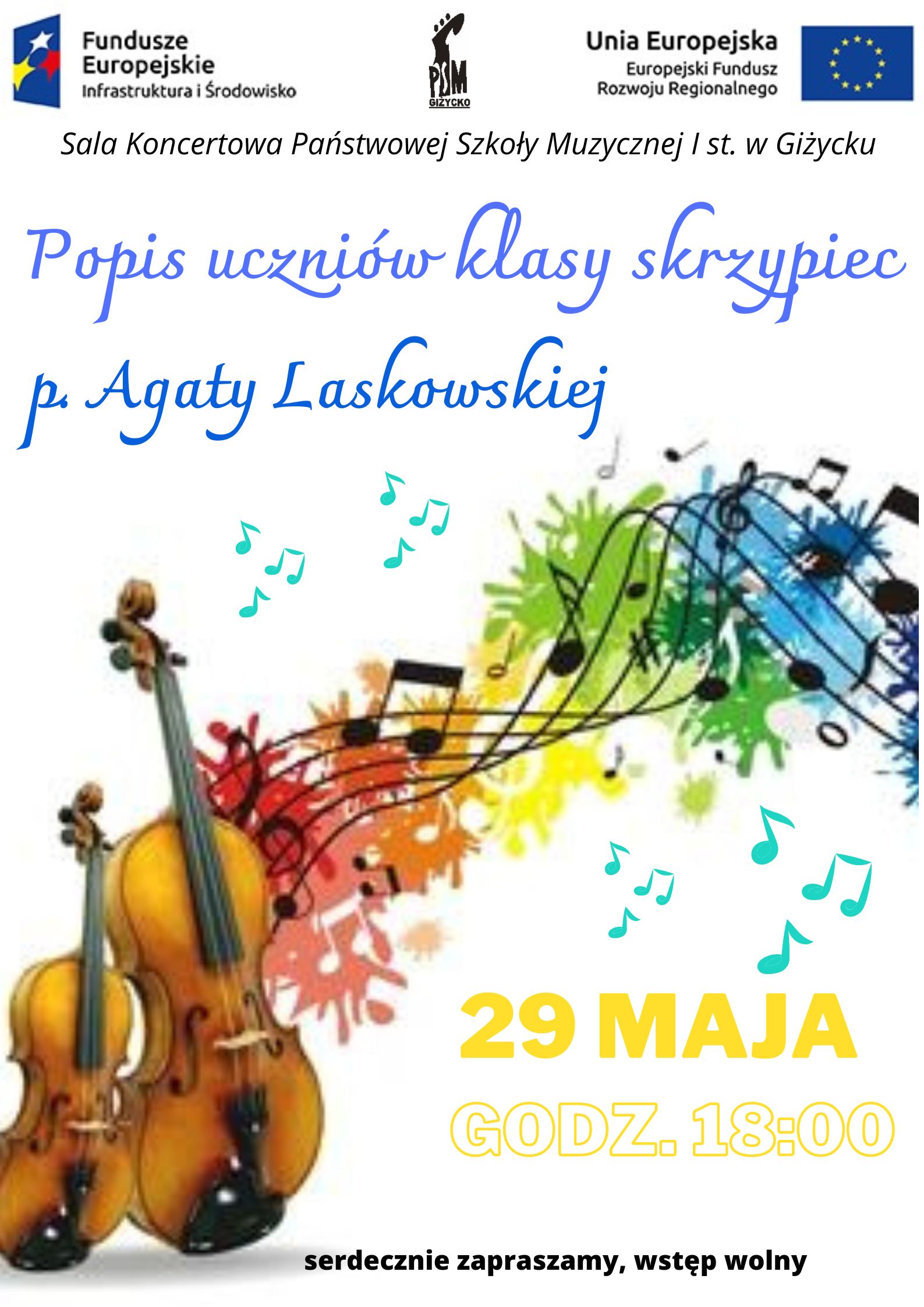 Plakat w pionie informujący o popisie uczniów klasy skrzypiec p. Agaty Laskowskiej, który odbędzie się 29 maja o godzinie 18:00. W centrum plakatu kolorowa grafika 2 par skrzypiec oraz kolorowa pięciolinia. U góry plakatu od lewej logo Funduszy Europejskich, logo szkoły, flaga Unii Europejskiej.