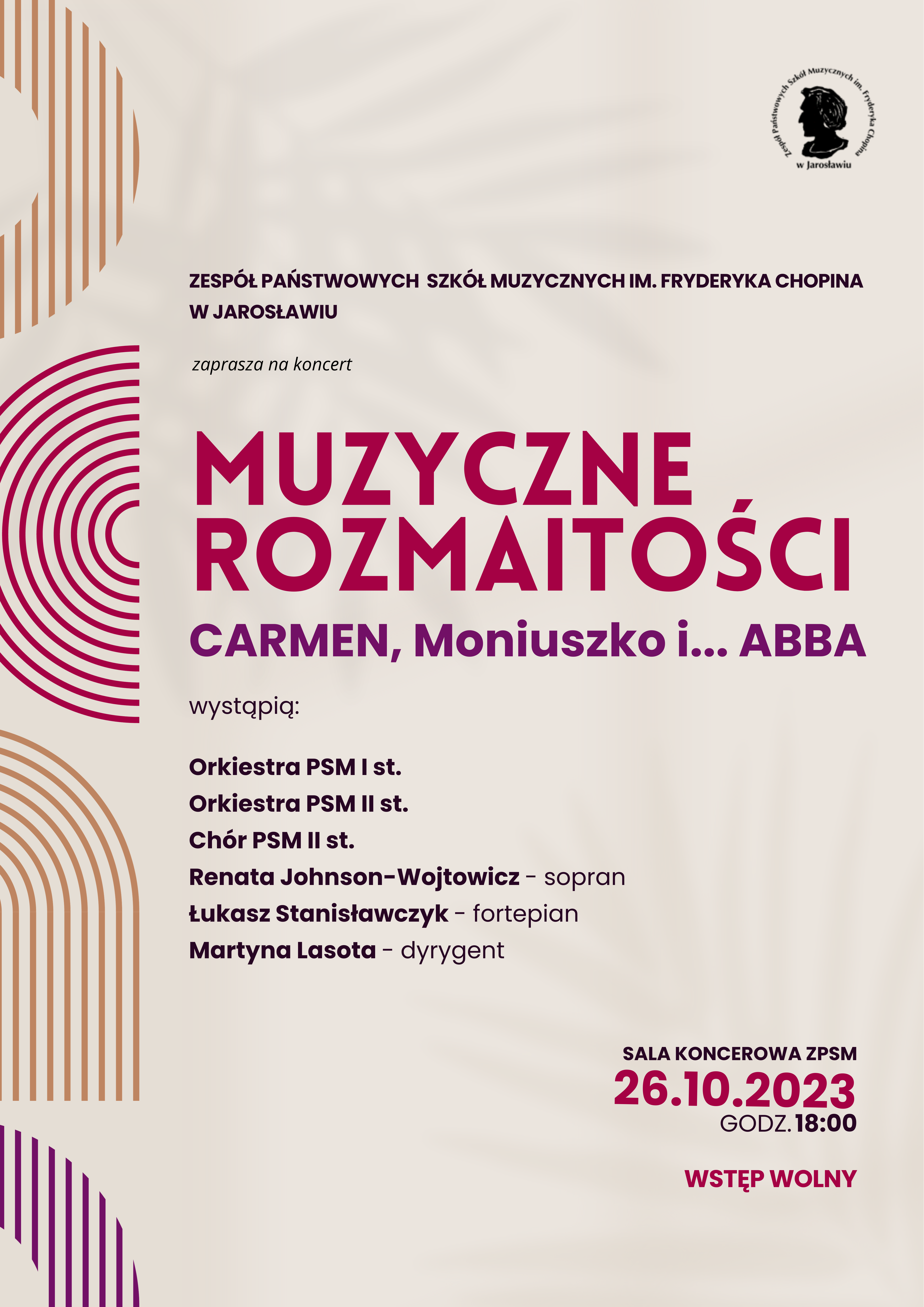 Plakat na beżowym tle, po lewej stronie ozdobne elementy graficzne składające się w kolorowych łuków zbudowanych z równolegle prowadzonych linii, po prawej stronie na górze czarny logotyp ZPSM im. F. Chopina w Jarosławiu, poniżej tekst: ZPSM im. F. Chopina w Jarosławiu zaprasza na koncert. MUZYCZNE ROZMAITOŚCI Carmen, Moniszuko i... ABBA, wystąpią: Orkiestra PSM I st. Orkiestra PSM II st. Chór PSM II st. Renata Johnson-Wojtowicz - sopran Łukasz Stanisławczyk - fortepian Martyna Lasota - dyrygent SALA KONCERTOWA ZPSM 26.10.2023 GODZ. 18:00 WSTĘP WOLNY