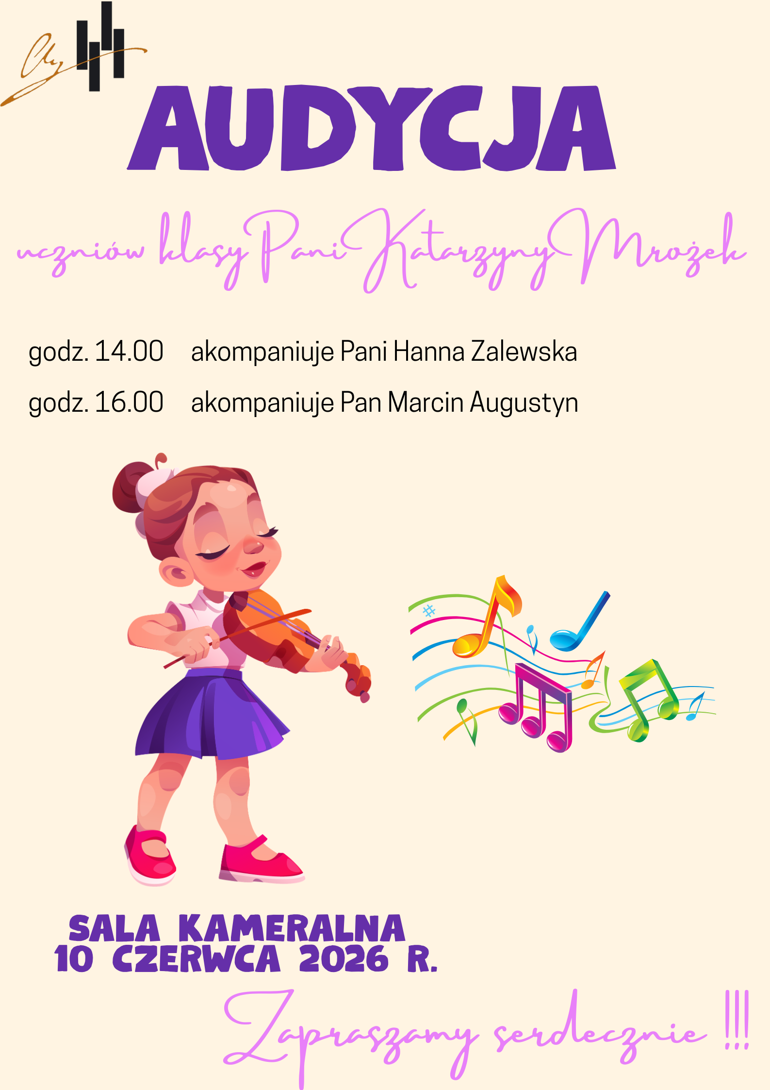Plakat informuje o przesłuchaniach muzycznych (audycji). Jest utrzymany w jasnej, kremowej kolorystyce z fioletowymi i różowymi akcentami. Grafika: W centralnej części znajduje się rysunkowa postać uśmiechniętej dziewczynki grającej na skrzypcach. Obok niej widnieją kolorowe nuty na pięciolinii. Treść: Plakat zaprasza na „AUDYCJĘ uczniów klasy Pani Katarzyny Mrożek”. Akompaniament: Wskazano dwie tury: Godz. 14.00 – akompaniuje Pani Hanna Zalewska. Godz. 16.00 – akompaniuje Pan Marcin Augustyn. Logistyka: Wydarzenie odbędzie się 10 czerwca 2026 r. w Sali Kameralnej.