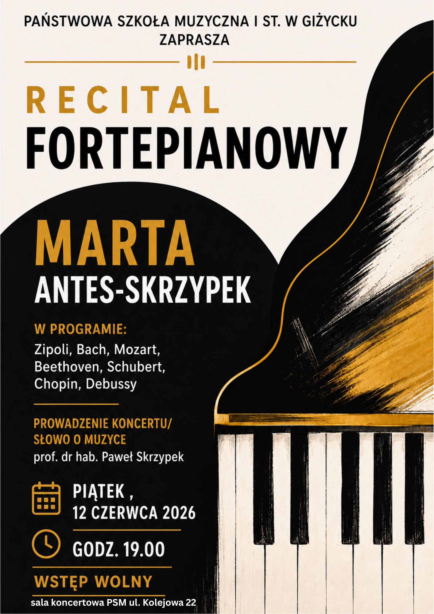 Plakat w pionie informujący o recitalu fortepianowym Marty Antes-Skrzypek , który odbędzie się 12.06.2026 o godz. 19.00 na sali koncertowej PSM. Plakat w kolorystyce stonowanej, subtelnej, w kolorach beżu, czerni i pomarańczy. Z prawej strony klawiatura fortepianu oraz zarys górnej pokrywy instrumentu. Z lewej strony na czarnym tle informacje o wydarzeniu. U góry powiększonymi literami Recital fortepianowy.
