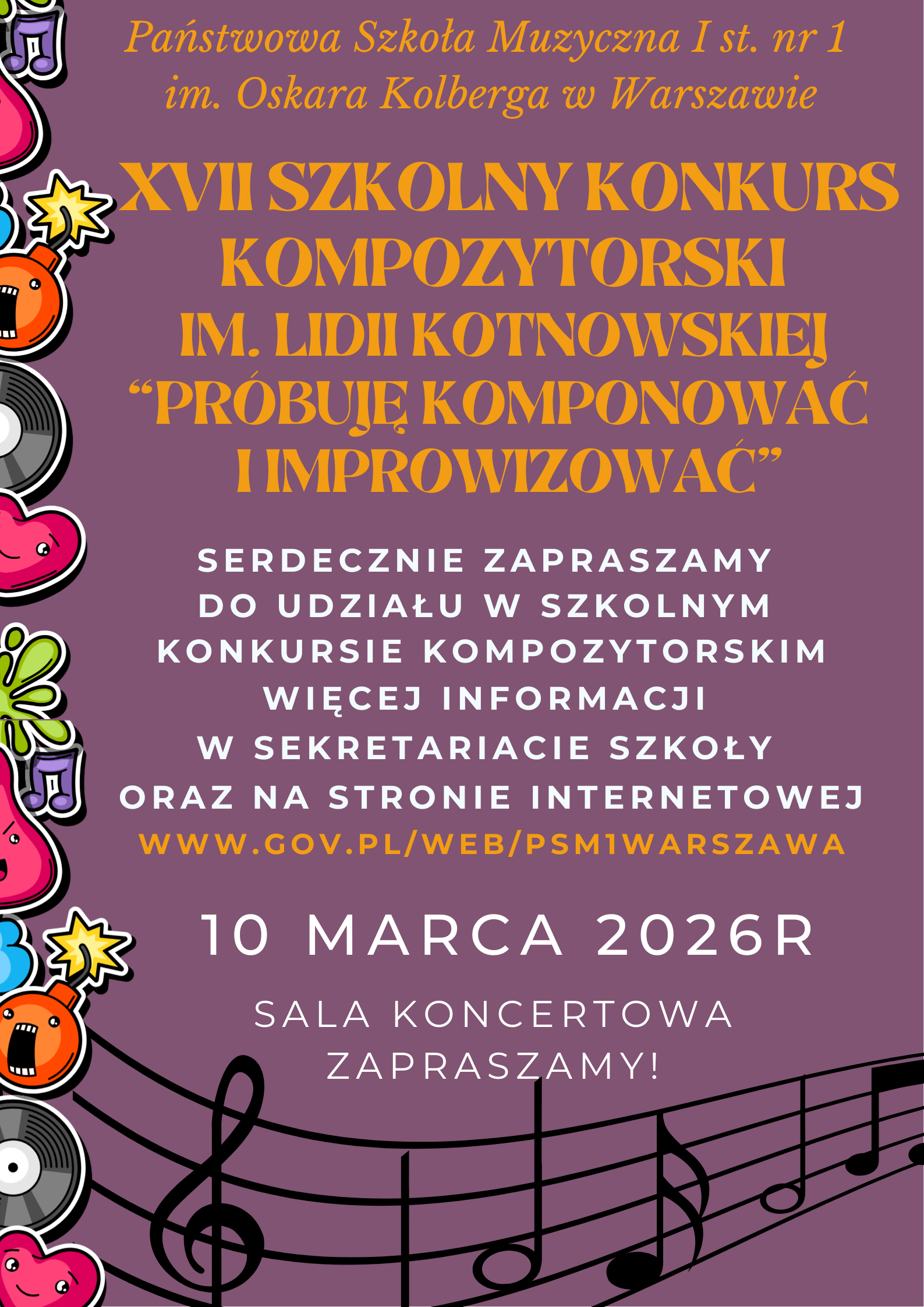 Na fioletowym tle plakatu zostały umieszczone następujące informacje: w nagłówku znajduje się pełna nazwa szkoły: Państwowa Szkoła Muzyczna I st. nr 1 im. Oskara Kolberga w Warszawie. Poniżej znajduje się nazwa wydarzenia: XVII Szkolny Konkurs Kompozytorski im. Lidii Kotnowskiej "Próbuję komponować i improwizować". Poniżej widnieje napis: Serdecznie zapraszamy do udziału w szkolnym konkursie kompozytorskim. Więcej informacji w sekretariacie szkoły oraz na stronie internetowej. Poniżej data wydarzenia: 10 marca 2026r. Pod spodem: Sala koncertowa: Zapraszamy