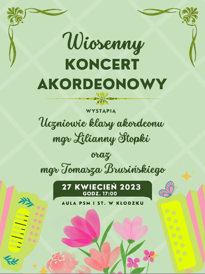 Plakat na zielonym tle, z grafiką akordeonu i kwiatków na dole plakatu wraz z sczegółowymi informacjami dot. Wiosennego koncertu akordeonowego uczniów klasy P. L. Stopki i P. T. Brusińskiego - 27 kwietnia 2023