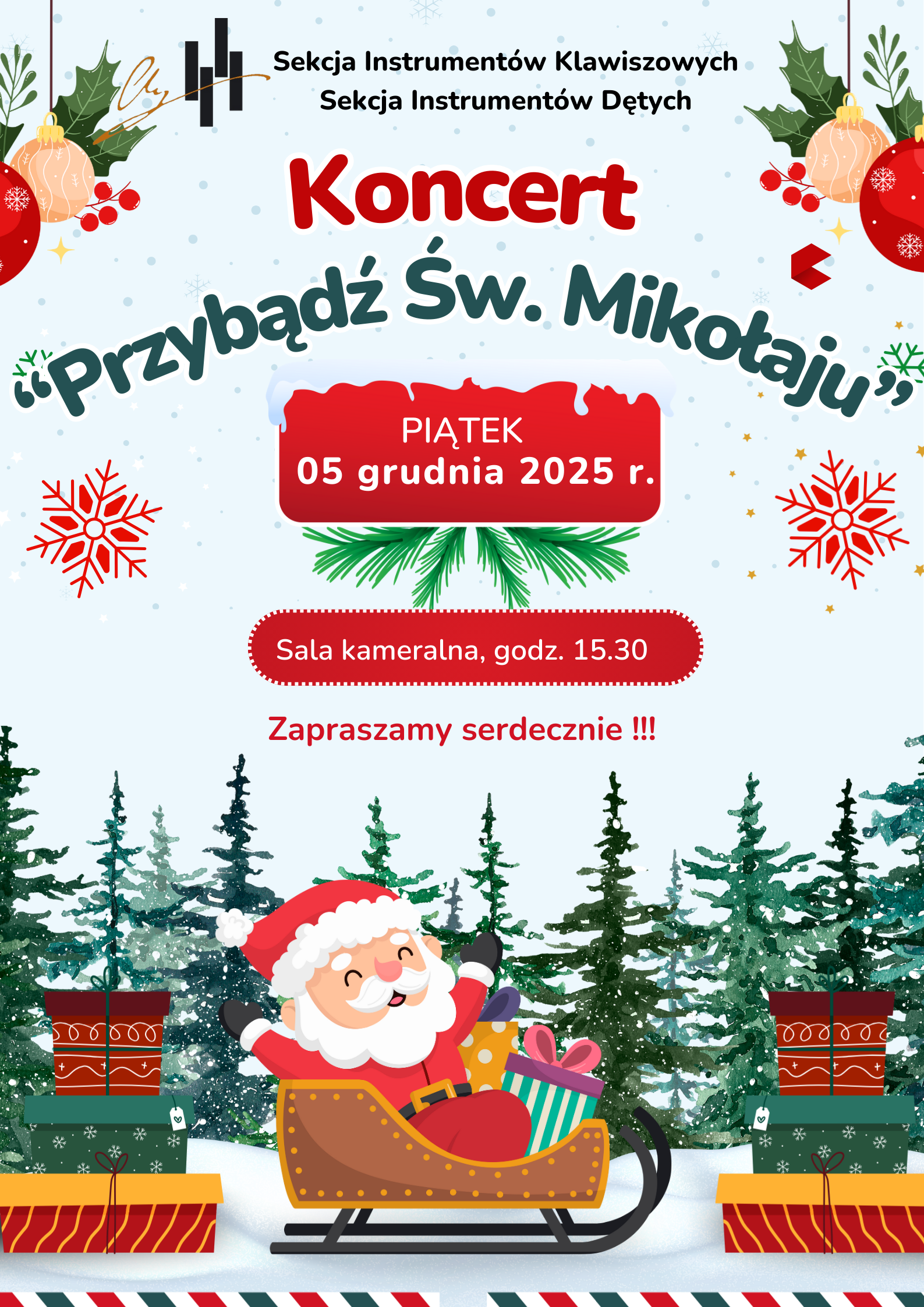 Plakat utrzymany jest w świątecznej, zimowej stylistyce. Tło jest jasnoniebieskie z delikatnymi, drobnymi śnieżynkami. W górnej części znajdują się kolorowe bombki i gałązki świąteczne, a także napisy informujące o organizatorach: Sekcja Instrumentów Klawiszowych oraz Sekcja Instrumentów Dętych.Centralnie widnieje duży czerwony napis „Koncert”, a pod nim zielony, lekko falowany napis „Przybądź Św. Mikołaju”.Niżej znajduje się czerwony prostokąt pokryty „śniegiem” od góry. W jego wnętrzu widnieje data: Piątek, 05 grudnia 2025 r. Pod nim, w zaokrąglonym polu, znajduje się informacja: Sala kameralna, godz. 15:30 Jeszcze niżej czerwony napis: Zapraszamy serdecznie!!! Dolna część plakatu przedstawia zimowy las z wysokimi świerkami. Na środku jedzie uśmiechnięty, kreskówkowy Święty Mikołaj w saniach wypełnionych prezentami. Wokół niego stoją kolorowe paczki. Całość jest bardzo radosna, utrzymana w klimacie Bożego Narodzenia.