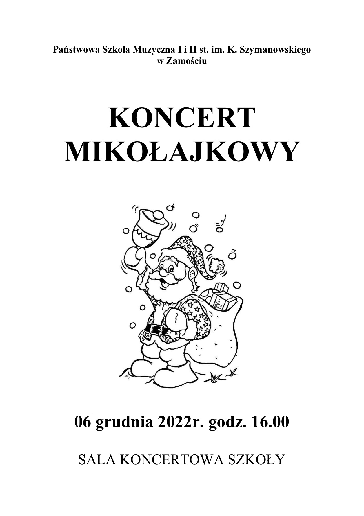Plakat na białym tle, na środku rysunek św. Mikołaja dzwoniącego dzwonkiem, z workiem pełnym prezentów. U góry plakatu napis: Państwowa Szkoła Muzyczna I i II st. im. Karola Szymanowskiego w Zamościu, KONCERT MIKOŁAJKOWY pod rysunkiem: 06 grudnia2022 r. godz. 16 SALA KONCERTOWA SZKOŁY.