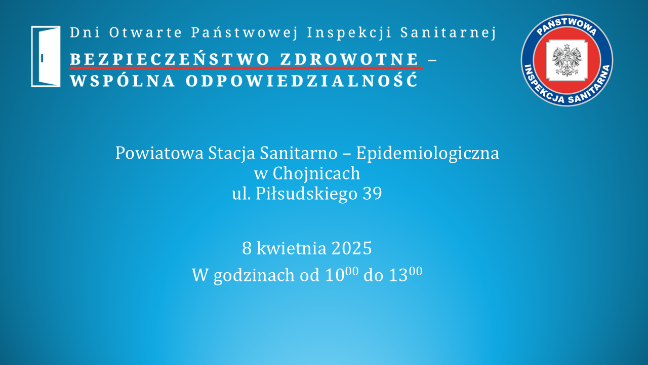 Baner przedstawia informację o dniach otwartych Państwowej Inspekcji Sanitarnej . Hasłem przewodnim jest "BEZPIECZEŃSTWO ZDROWOTNE - WSPÓLNA ODPOWIEDZILANOŚĆ". Zawarta jest także informacja, iż w Powiatowej stacji Sanitarno - Epidemiologicznej w Chojnicach "drzwi otwarte" odbędą się 8 kwietnia 2025 roku w godzinach od 10 do 13