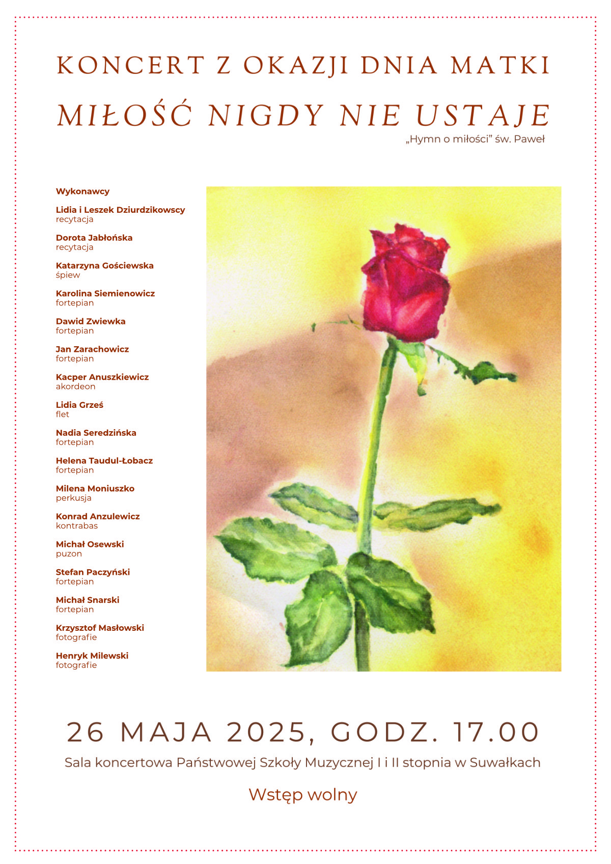 Plakat zapowiadający koncert z okazji Dnia Matki pt. „Miłość nigdy nie ustaje”. Wydarzenie odbędzie się 26 maja 2025 roku o godzinie 17:00 w sali koncertowej Państwowej Szkoły Muzycznej I i II stopnia w Suwałkach. Wstęp wolny. W centralnej części plakatu znajduje się akwarela przedstawiająca czerwoną różę. Po lewej stronie wymienieni są wykonawcy, w tym recytatorzy, wokalistka oraz liczni instrumentaliści i fotograficy. Dominują barwy ciepłe, a całość utrzymana jest w eleganckim stylu