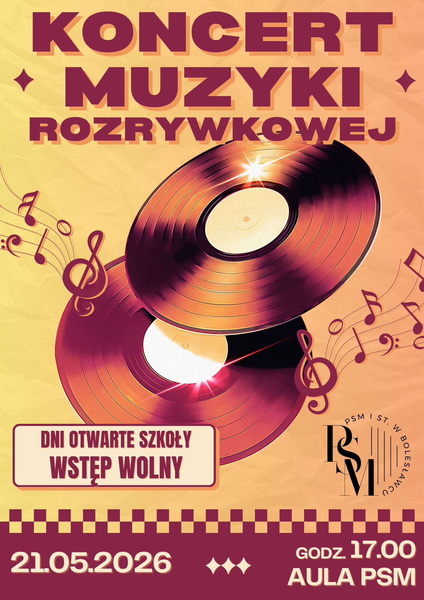 Plakat w słonecznym kolorze przedstawiający na głównym planie, na środku dwie płyty winylowe w odcieniach koloru bordowego. Z płyt winylowych po lewej i po prawej stronie przechodzą ozdobne nuty muzyczne. W tle grafiki znajdują się napisy: "Koncert Muzyki Rozrywkowej. Dni otwarte szkoły, wstęp wolny. 21 maja 2026 roku, godz. 17.00, aula PSM."