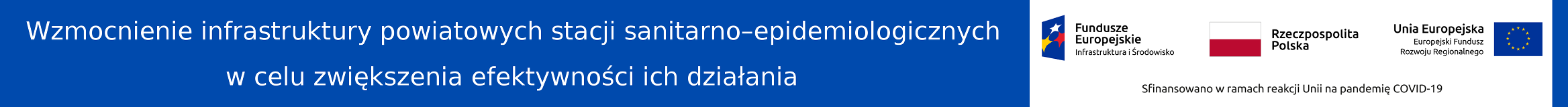 Z lewej strony napis: wzmocnienie infrastruktury powiatowych stacji sanitarno-epidemiologicznych w celu zwiększenia efektywności ich działania, a po prawej widoczne flagi Funduszy Europejskich, Rzeczypospolitej Polskiej i Unii Europejskiej