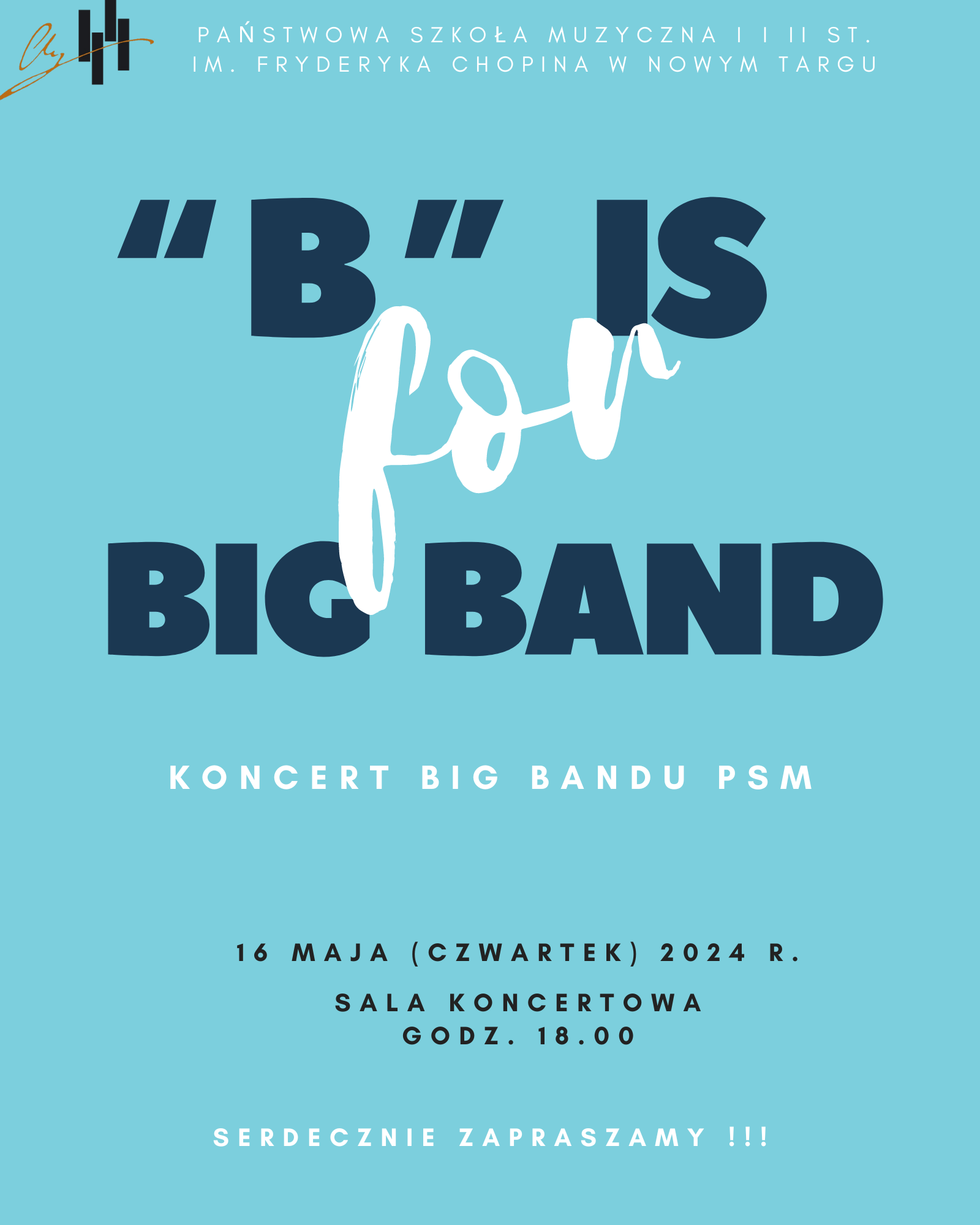 Grafika plakatu jest w kolorze niebieskim. W lewym górnym rogu logo szkoły. Na środku wielkimi literami nazwa koncertu. Na plakacie znajdują się następujące informacje: Od góry: Pełna nazwa szkoły- Państwowa Szkołą Muzyczna I i II st. im. Fryderyka Chopina w Nowym Targu. Na środku nazwa koncertu "B" is for Big Band- koncert Big bandu PSM. Następnie data miejsce i czas koncertu: 16 maja czwartek 2024 r. o godz. 18.oo w sali koncertowej. Na końcu zaproszenie na to wydarzenie