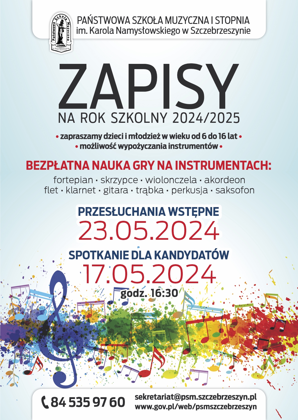 Tło jasno niebieskie, u dołu ozdobne nutki z kolorowym lekko rozmazanym tłem. U góry na białym tle napis: Państwowa Szkoła Muzyczna I stopnia im. Karola Namysłowskiego w Szczebrzeszynie. Poniżej na jasnoniebieskim napis: Zapisy na rok 2024/2025, zapraszamy dzieci i młodzież w wieku od 6 do 16 lat, możliwość wypożyczenia instrumentów. Bezpłatna nauka gry na instrumentach: fortepian, skrzypce, wiolonczela, akordeon, flet, klarnet, gitara, trąbka, perkusja, saksofon. Przesłuchania wstępne 22. 05. 2023. 865359762 sekretariat@psm.szczebrzeszyn.pl www.gov.pl/web/psmszczebrzeszyn