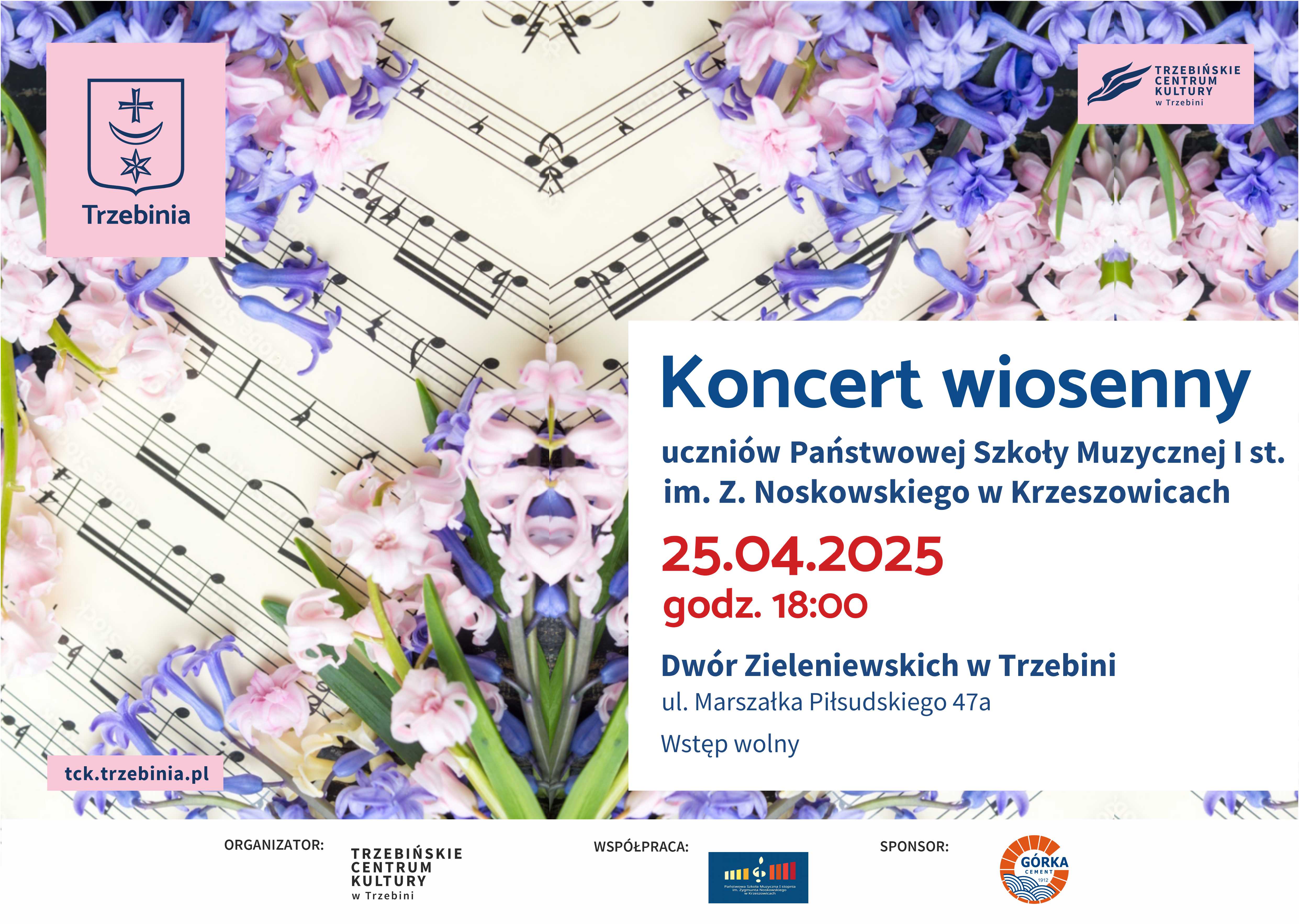 Plakat. W tle zdjęcie nut i kwiatów. Po lewej od góry logotyp Trzebini a po prawej logo Trzebińskiego centrum kultury w Trzebini. Dalej tekst: Koncert wiosenny uczniów Państwowej Szkoły Muzycznej I st. im. Z. Noskowskiego w Krzeszowicach 25.04.2025 godz. 18:00 Dwór Zieleniewskich w Trzebini ul. Marszałka Piłsudskiego 47a Wstęp wolny. Na dole logotypy: ORGANIZATOR: Trzebińskie Centrum Kultury w Trzebini. WSPÓŁPRACA: Państwowa Szkoła Muzyczna I st. im. Z. Noskowskiego w Krzeszowicach. SPONSOR: GÓRKA Cement.