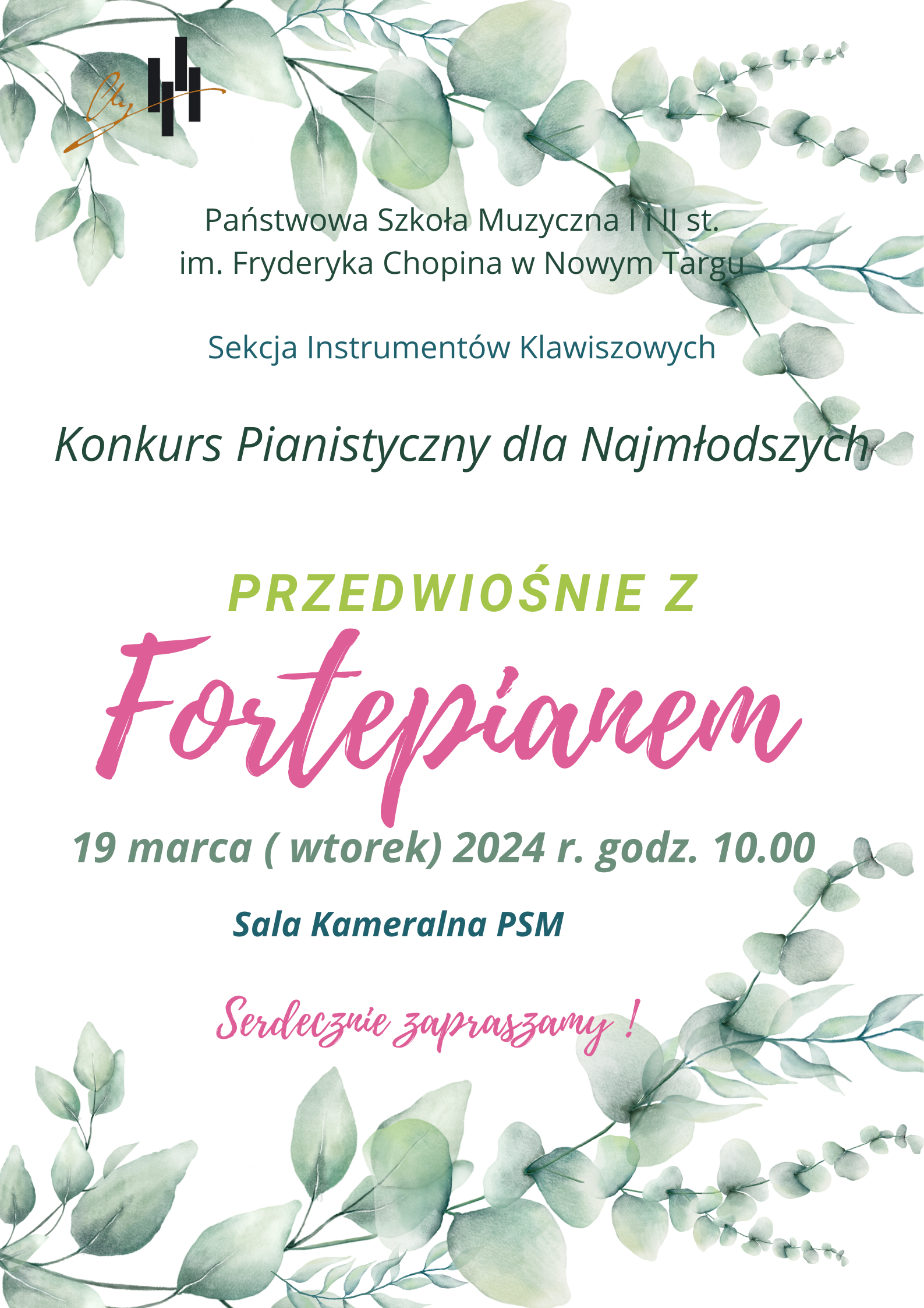 Plakat ma białym tle. Górna i dolna część plakatu to zielone gałązki z liśćmi. Lewy górny róg to logo szkoły. Od góry na środku pełna nazwa szkoły- Państwowa Szkoła Muzyczna I i II st. im. Fryderyka Chopina w Nowym Targu, następnie nazwa sekcji- Sekcja Instrumentów Klawiszowych. Następnie nazwa wydarzenia: Konkurs Pianistyczny dla Najmłodszych- Przedwiośnie z Fortepianem. Kolejno data - 19 marca - wtorek 2024 r, o godz. 10.00 w sali kameralnej oraz zaproszenie na ta imprezę.