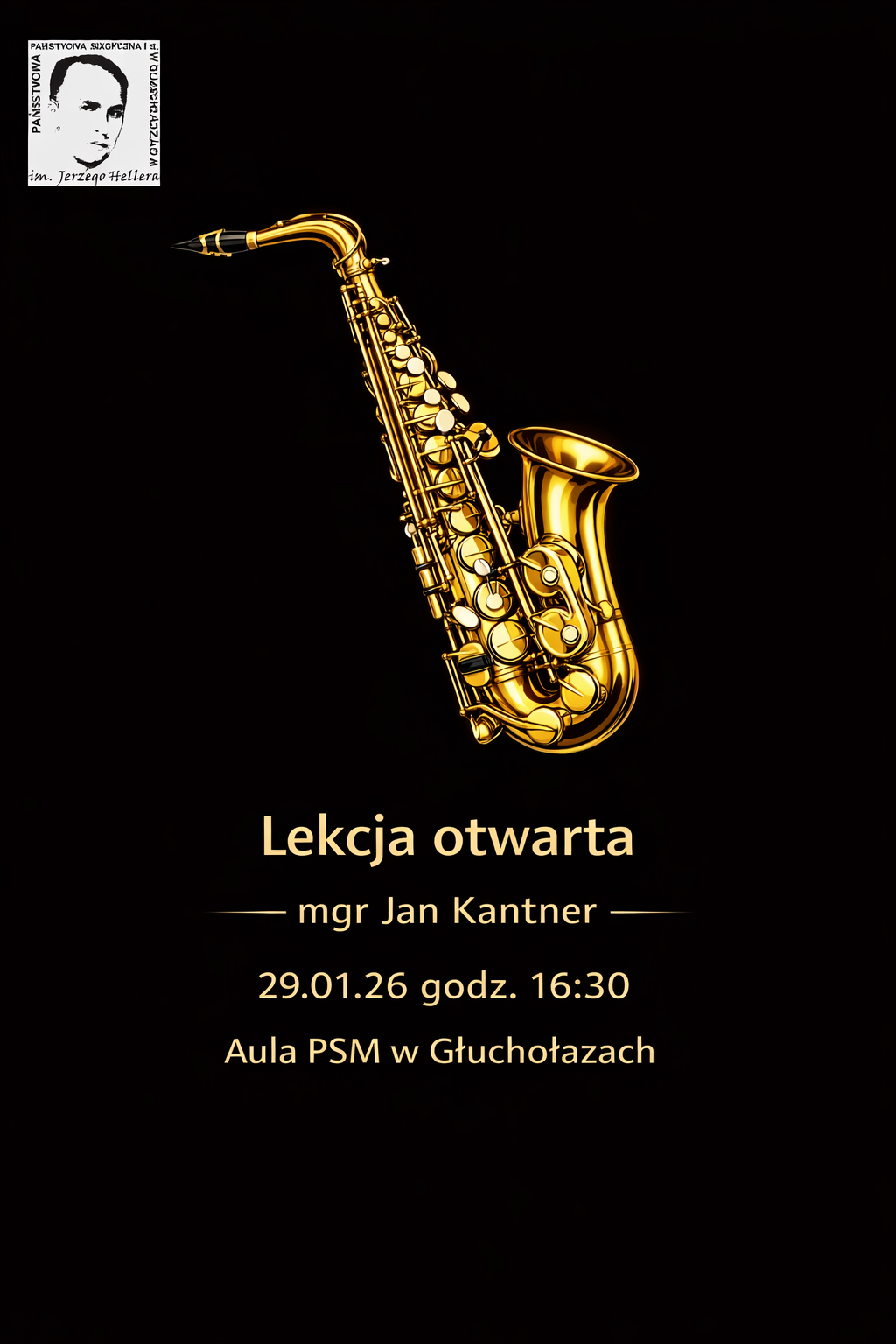 Plakat czarne tło w lewym górnym rogu logo szkoły muzycznej Głuchołazach według ustalonego znaku centralnie zdjęcie złotego saksofonu złote litery poniżej lekcja otwarta magister Jan kantner 29 stycznia 2026 godzina 16:30 aula PSM w Głuchołazach