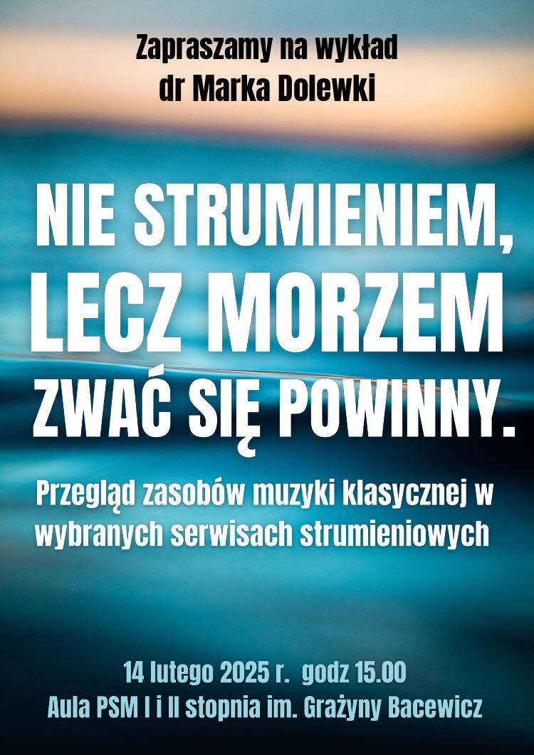 Plakat tło przedstawiające rozmyte morskie fale tekst zapraszamy na wykład dr Marka Dolewki pod tytułem nie strumieniem lecz morzem zwać się powinny - przegląd zasobów muzyki klasycznej w wybranych serwisach strumieniowych 14 lutego 2025 roku godzina 15.00 Aula PSM I i II stopnia imienia Grażyny Bacewicz w Limanowej