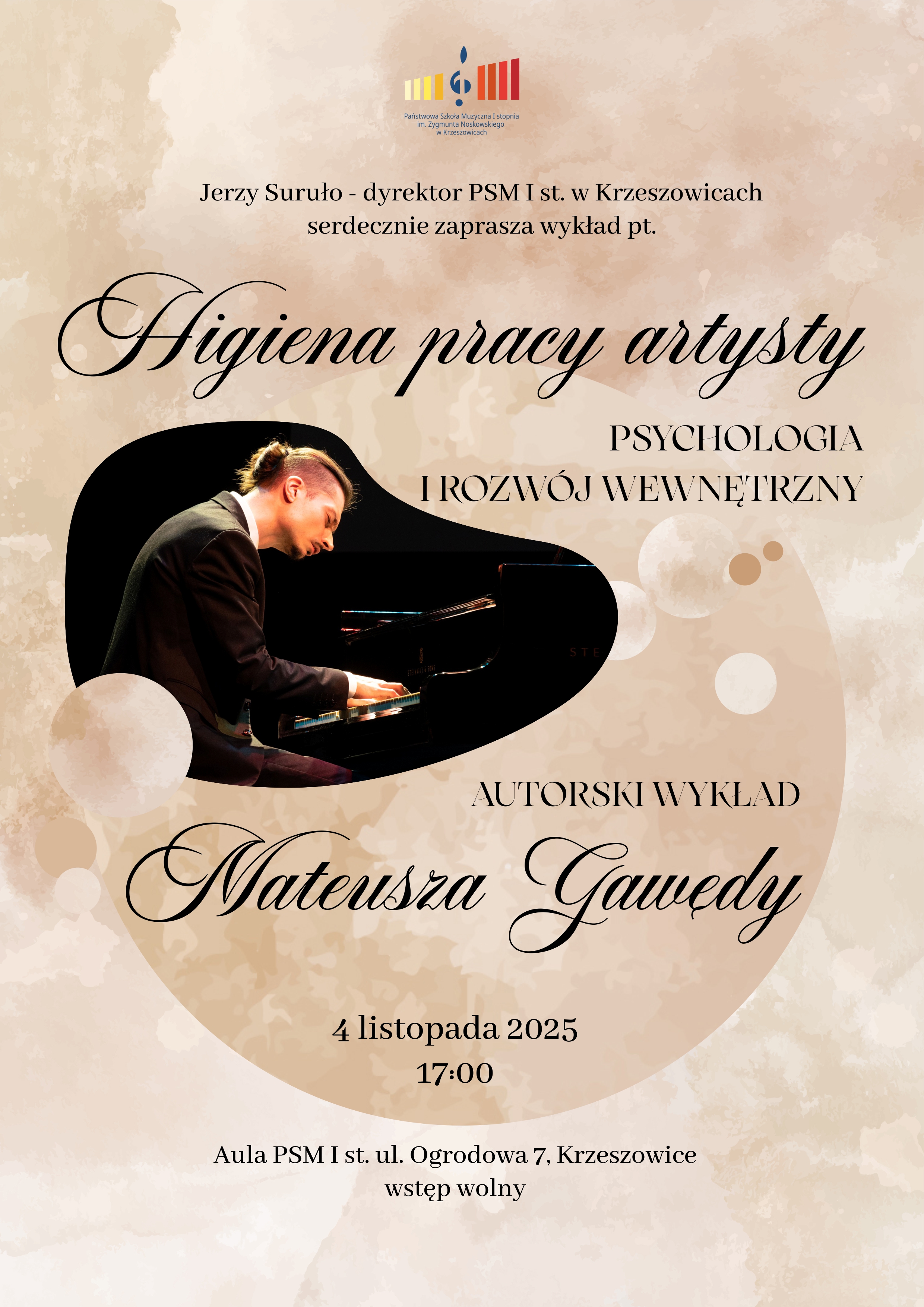 Plakat informacyjny Państwowej Szkoły Muzycznej I stopnia im. Z. Noskowskiego w Krzeszowicach. W górnej części znajduje się logo szkoły i napis: „Jerzy Suruło – dyrektor PSM I st. w Krzeszowicach serdecznie zaprasza wykład pt.” Dużym, ozdobnym pismem: „Higiena pracy artysty” Poniżej: Psychologia i rozwój wewnętrzny Niżej znajduje się zdjęcie mężczyzny grającego na fortepianie. Pod fotografią napis: Autorski wykład Mateusza Gawędy Na dole plakatu: 4 listopada 2025 17:00 Aula PSM I st. ul. Ogrodowa 7, Krzeszowice wstęp wolny