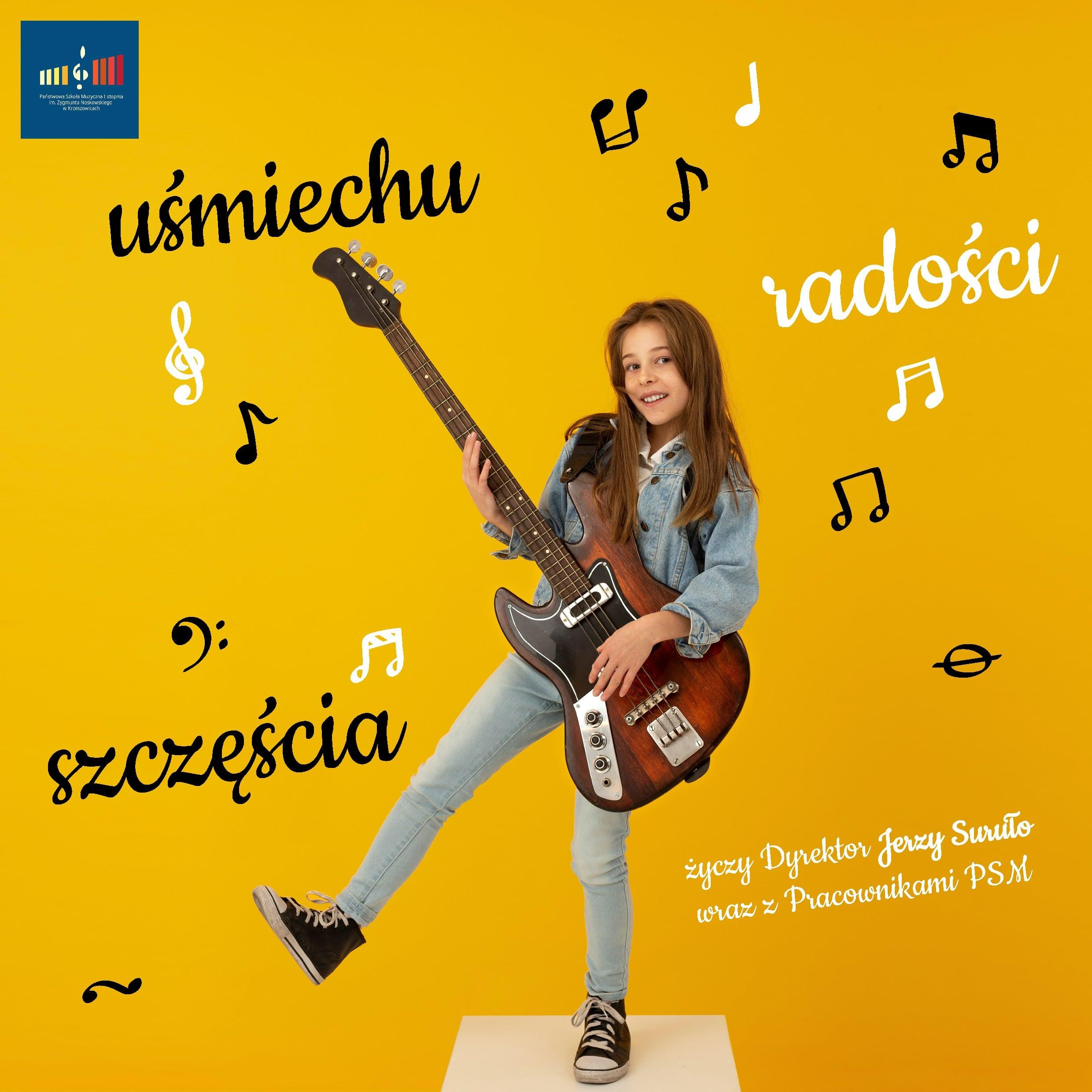 Plakat w kolorze żółtym, zdjęcie dziewczyny z gitarą. Napis: uśmiechu, radości, szczęścia radości życzy dyrektor Jerzy Suruło wraz z pracownikami PSM. U góry po lewej logo szkoły.