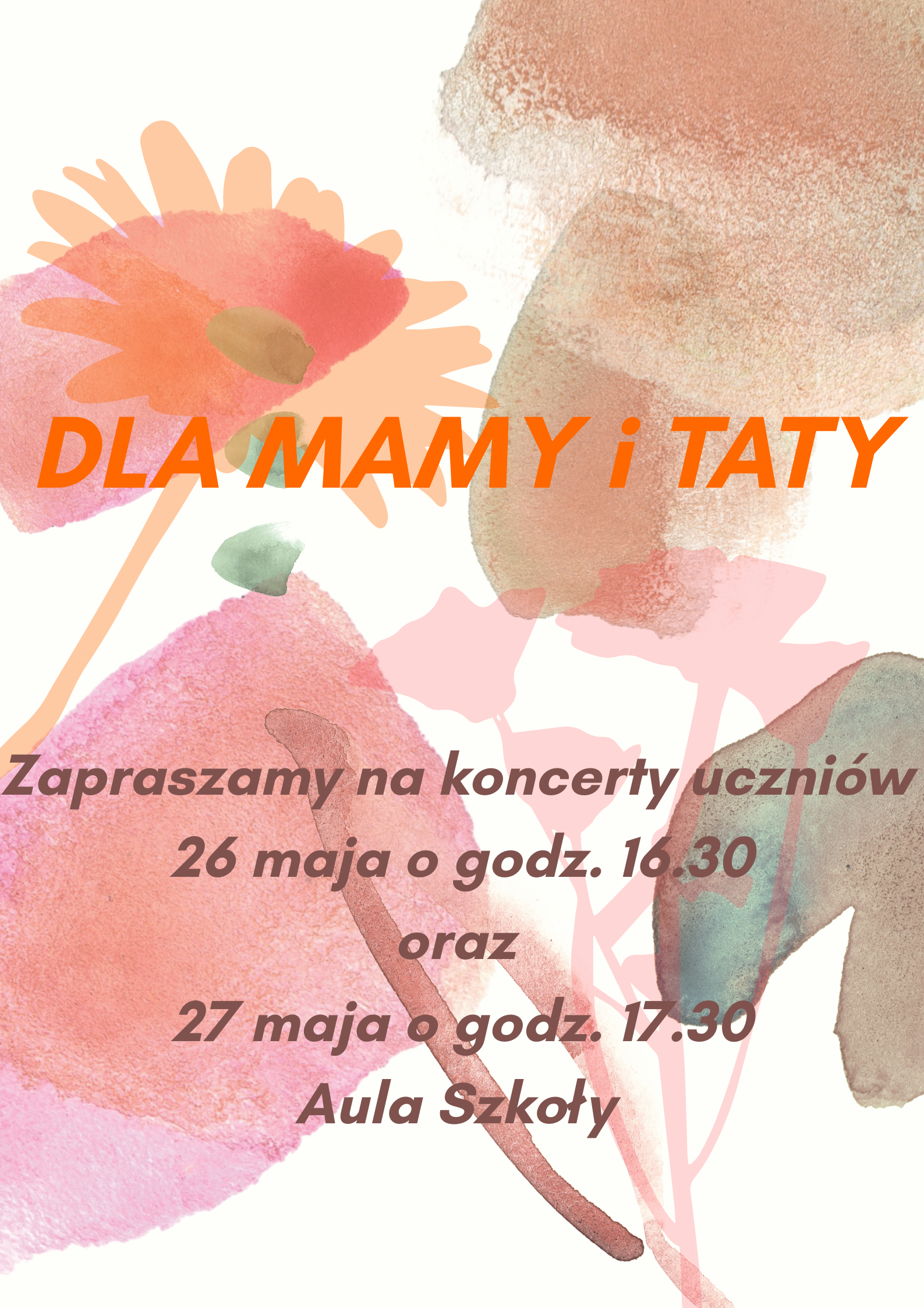Na tle kolorowych kwiatów tekst "Dla mamy i taty, zapraszamy na koncerty uczniów 26 maja o godz. 16.30, 27 maja o godz. 17.30, Aula Szkoły".