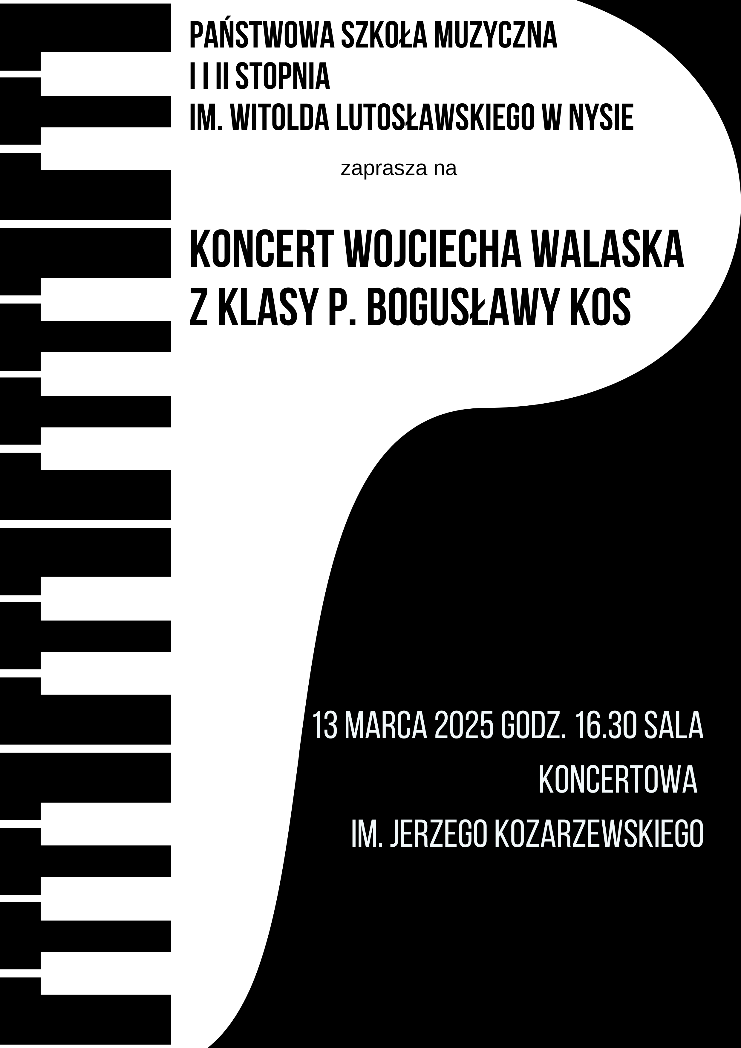 Plakat Czarny biały zarys sugerujący kształt fortepianu oraz klawiaturę napis państwa muzyczna pierwszego drugiego stopnia im Witolda Lutosławskiego w Nysie zaprasza na koncert Wojciecha walaska z klasy pani Bogusławy Kos 13 marca 2025 godzina 16:30 sala koncertowa im Jerzego Kozarzewskiego