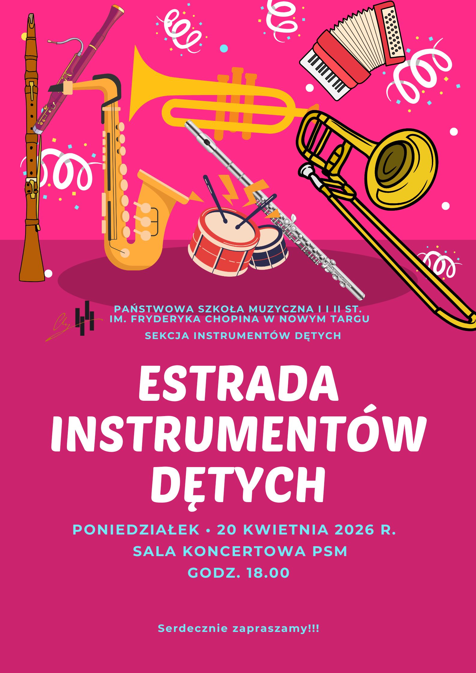 Plakat promuje wydarzenie muzyczne organizowane przez szkołę muzyczną w Nowym Targu. Poniżej znajduje się szczegółowy opis jego elementów: Kolorystyka: Dominującym kolorem jest intensywny, ciemny róż (fuksja) w dolnej części oraz nieco jaśniejszy odcień różu w górnej części. Teksty są białe i błękitne, co tworzy wyraźny kontrast. Styl: Plakat ma nowoczesny, radosny i nieformalny charakter. Wykorzystuje kolorowe ilustracje instrumentów w stylu rysunkowym (clipart). W górnej części plakatu znajduje się dynamiczna kompozycja instrumentów muzycznych, głównie dętych i perkusyjnych: Instrumenty dęte: Saksofon, trąbka, puzon, flet poprzeczny, obój oraz fagot. Inne instrumenty: Akordeon oraz małe bębny (werble) z pałeczkami. Dodatki: Całość jest ozdobiona białymi i różowymi serpentynami oraz drobnymi kropkami (konfetti), co sugeruje uroczysty, koncertowy nastrój. Logo: Po lewej stronie, nad głównym napisem, widoczne jest czarne logo szkoły muzycznej. Tekst jest wyśrodkowany i podzielony na sekcje: Organizator: Państwowa Szkoła Muzyczna I i II st. im. Fryderyka Chopina w Nowym Targu – Sekcja Instrumentów Dętych. Tytuł wydarzenia: ESTRADA INSTRUMENTÓW DĘTYCH (napisany dużymi, białymi literami). Data: Poniedziałek, 20 kwietnia 2026 r. Miejsce: Sala koncertowa PSM. Godzina: 18.00. Dół plakatu: Uprzejme zaproszenie („Serdecznie zapraszamy!!!”). Plakat jest przejrzysty i czytelny, a jego żywa kolorystyka skutecznie przyciąga wzrok, sugerując energię płynącą z muzyki wykonywanej na instrumentach dętych.