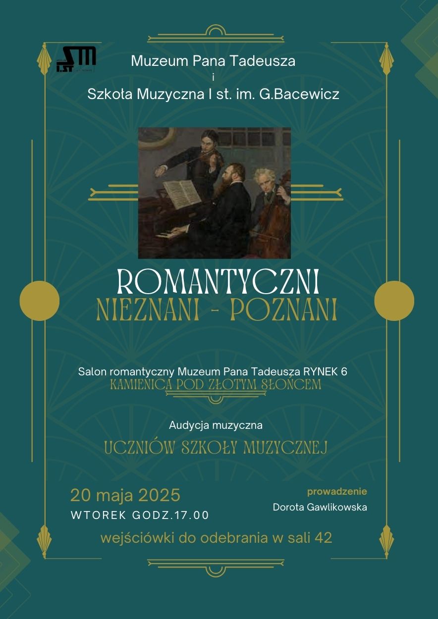 Zielona plansza ze złota ramką.Od góry test w kolorze białym "Muzeum Pana Tadeusza i Szkoła Muzyczna I st. im. G. Bacewicz" pod tekstem kolorowy obraz przedstawiający 3 mężczyzn grających od lewej na skrzypcach, fortepianie i wiolonczeli. Pod obrazem tekst w kolorze biało-złotym "Romantyczni nieznani-poznani, Salon romantyczny Muzeum Pana Tadeusza Rynek 6 Kamienica pod Złotym Słońcem, audycja muzyczna uczniów Szkoły Muzycznej 20 maja 2025 godz. 17.00, prowadzenie: Dorota Gawlikowska".