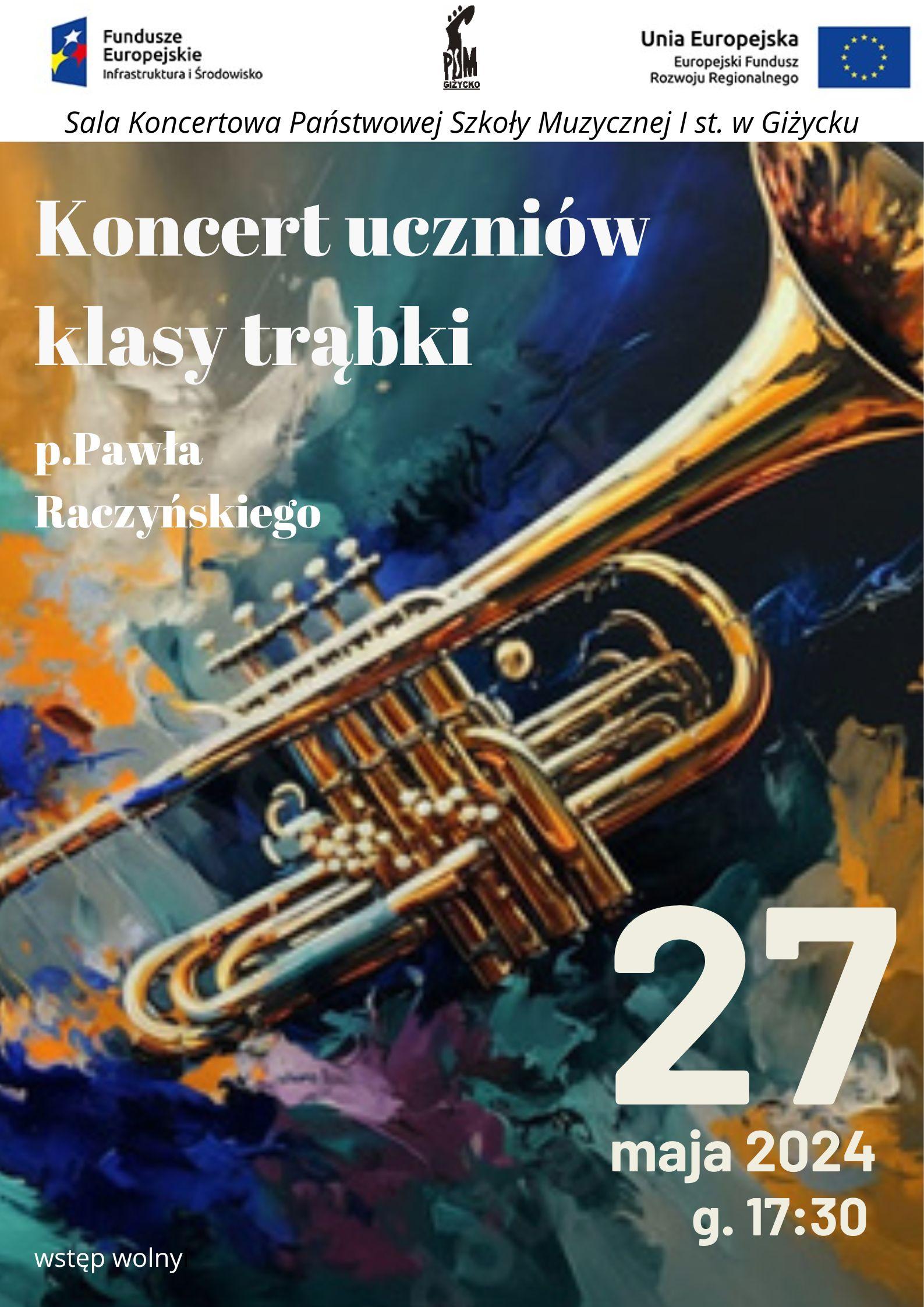 Plakat w pionie informujący o popisie uczniów klas trąbki p. Pawła Raczyńskiego który odbędzie się 27.05.2024r. o godzinie 17.30. Głównym elementem plakatu jest kolorowa grafika - abstrakcja trąbki w nasyconych barwach pomarańczy i różnych barw fioletu, turkusu. Dużymi białymi literami nazwa wydarzenia, data i godzina. U góry plakatu od lewej strony logo Funduszy europejskich, logo szkoły , flaga Unii europejskiej.