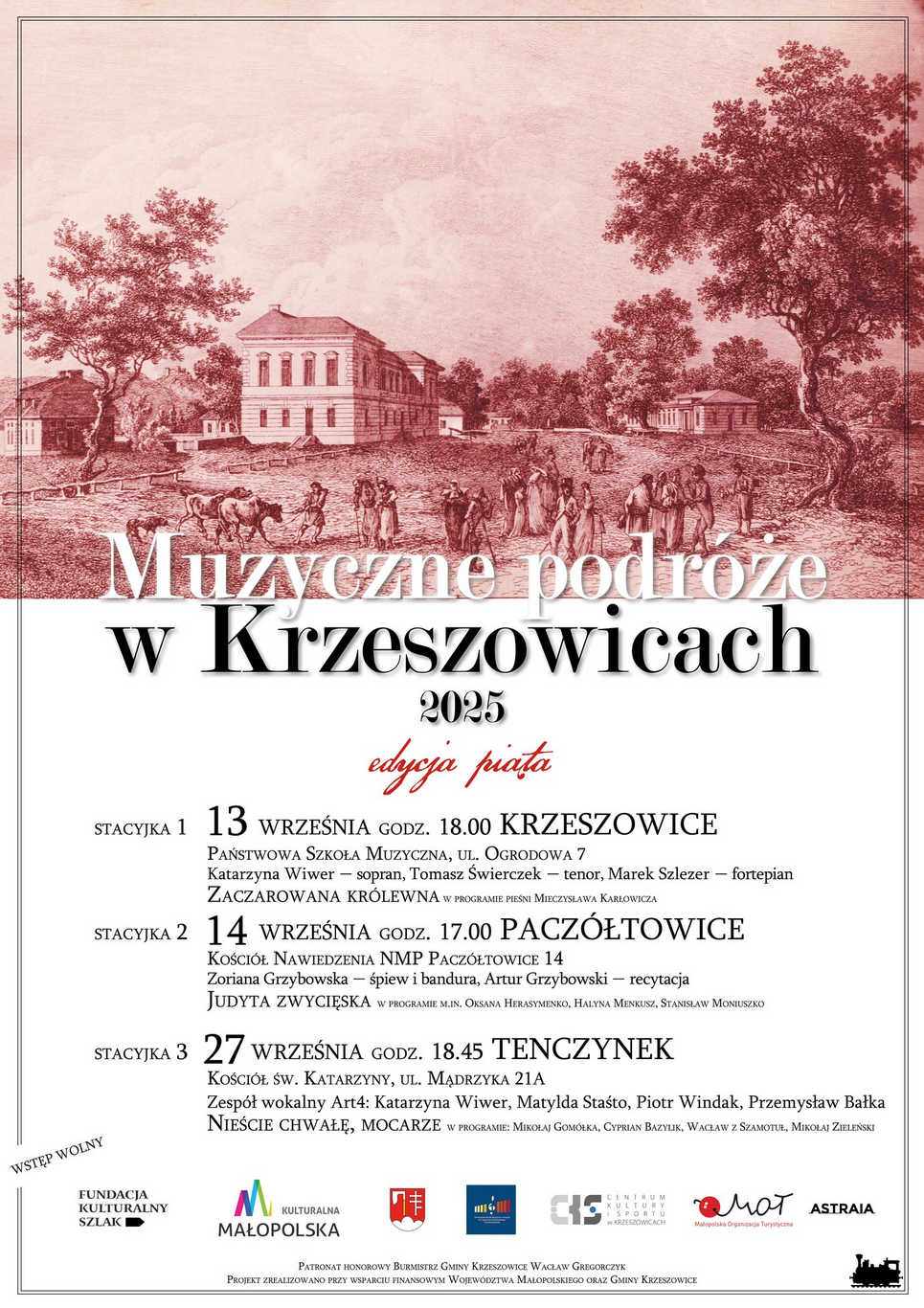 Plakat. Na górze zdjęcie jakiejś historycznej ryciny. Niżej napis: Muzyczne Podróże w Krzeszowicach 2025. edycja piata STACYKA 1 13 WRZEŚNIA GODZ. 18.00 KRZESZOWICE PAŃSTWOWA SZKOŁA MUZYCZNA, UL. OGRODOWA 7 Katarzyna Wiwer - sopran, Tomasz Świerczek - tenor, Marek Szlezer - fortepian ZACZAROWANA KRÓLEWNA W PROGRAMIE PIEŚNI MIECZYSłAWA KARłOWICZA. STACYJKA 2 14 WRZEŚNIA GODZ. 17.00 PACZÓŁTOWICE KOŚCIÓŁ NAWIEDZENIA NMP PACZÓŁTOWICE 14 Zoriana Grzybowska - śpiew i bandura, Artur Grzybowski - recytacja STACYJKA 3, 27 WRZEŚNIA GODZ. 18.45 TENCZYNEK KOŚCIOŁ ŚW. KATARZYNY, UL. MADRZYKA 21A, Zespół wokalny Art 4: Katarzyna Wiwer, Matylda Staśto, Piotr Windak, Przemysław Bałka MAŁOPOLSKA Krzeszowicach Organizator: Fundacja Kulturalny Szlak. Partnerzy zadania: Powiat Krakowski, Gmina Krzeszowice, Centrum Kultury i Sportu w Krzeszowicach, Państwowa Szkoła Muzyczna w Krzeszowicach, Klasztor Karmelitów w Czernej, Oficyna Astraia, Patronat honorowy: Burmistrz Gminy Krzeszowice Wacław Gregorczyk. Projekt realizowany ze środków Województwa Małopolskiego oraz Gminy Krzeszowice. Na wszystkie koncerty wstęp wolny. Serdecznie zapraszamy!