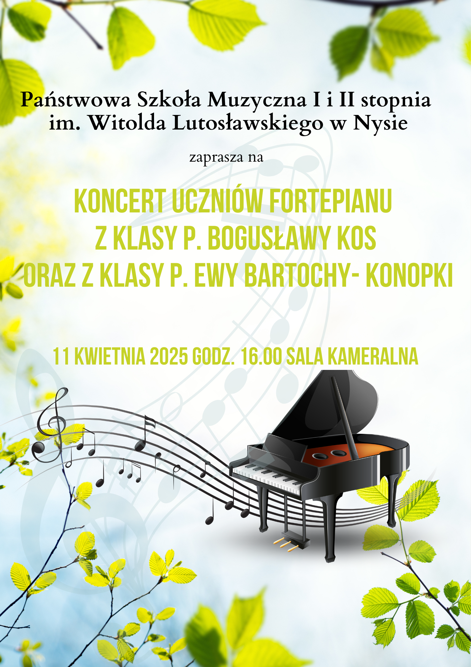 Plakaty jasne tło po brzegach randomowo-żółto-zielone Młode liście drzew na gałązkach pośrodku rysunek czarnego fortepianu pod który wpływa powyginana graficznie pięciolinia z nutami napisy państwowa szkoła muzyczna pierwszego drugiego stopnia imienia Witolda Lutosławskiego w Nysie zaprasza na koncert uczniów fortepianu z klasy pani Bogusławy Kos oraz klasy pani Ewy bartowy Konopki 11 kwietnia 2025 godzina 16:00 sala kamera