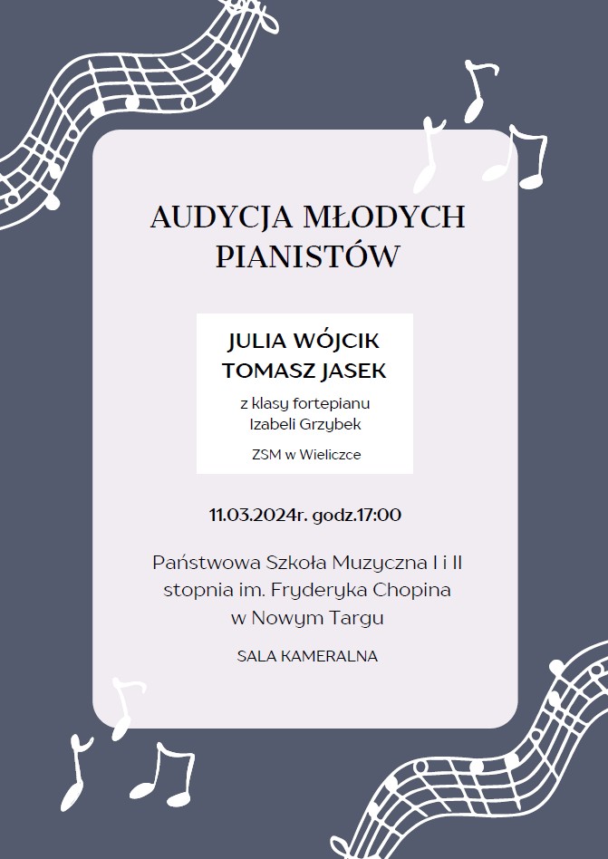 Plakat w grubej ramce, a na niej rozrzucone nutki i pięciolinia. Górna część to nazwa wydarzenia - Audycja Młodych Pianistów, poniżej wykonawcy - Julia Wójcik, Tomasz Jasek z klasy fortepianu Izabeli Grzybek z ZSM w Wieliczce, który się odbędzie się 11 marca 2024 r. o godz. 17.00 w sali kameralnej