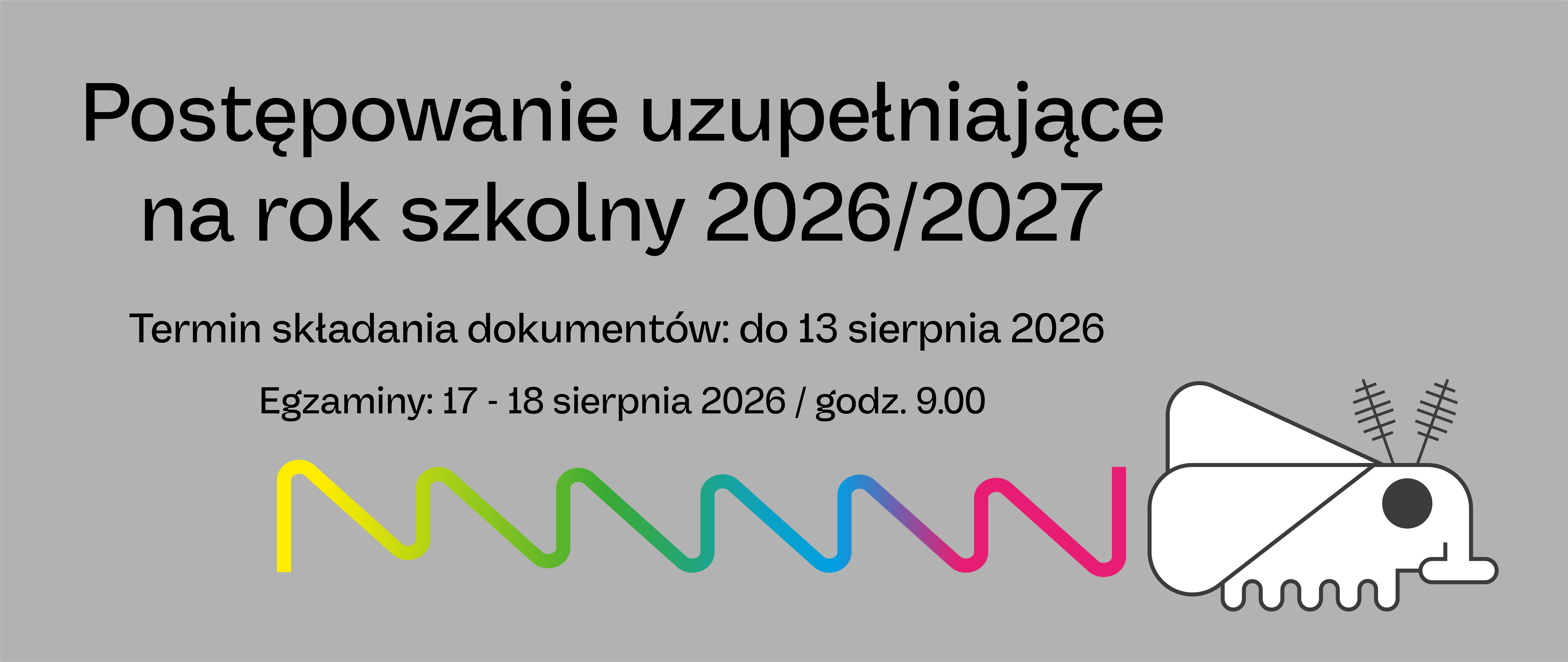 Baner główny: Postępowanie uzupełniające na rok szkolny 2026/2027. Termin składania dokumentów: do 13 sierpnia 2026 Egzaminy: 17 - 18 sierpnia 2026 / godz. 9.00. Na grafice kolorowa linia oraz stylizowany owad.
