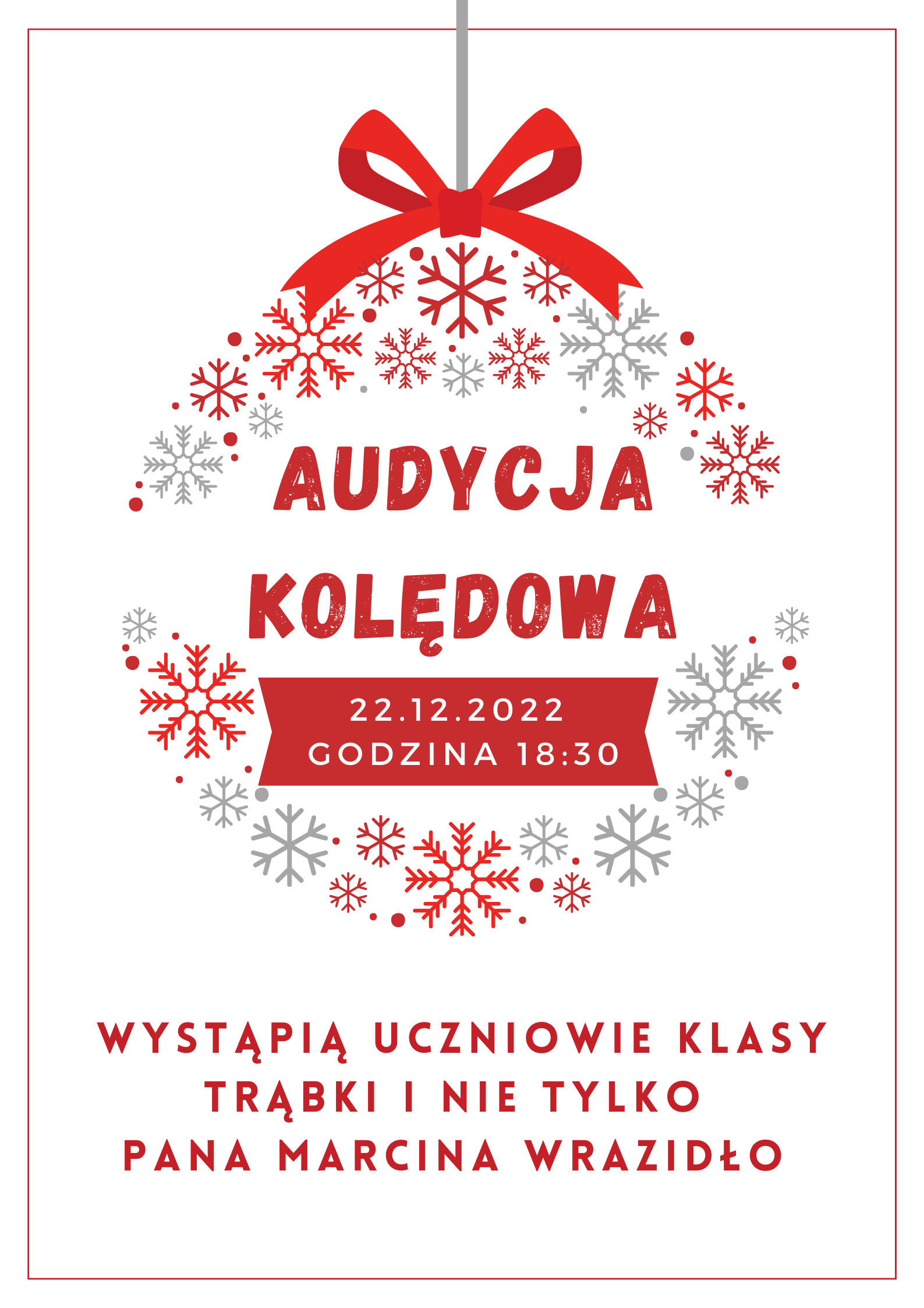 Plakat. Białe tło, na nim u góry czerwona wstążka. Z szaro-czerwonych śnieżynek utworzony jest kształt bombki. W środku napis audycja kolędowa 22 grudnia 2022 godzina 18:30. Na dole strony napis wystąpią uczniowie klasy trąbki i nie tylko pana Marcina Wrazidło.