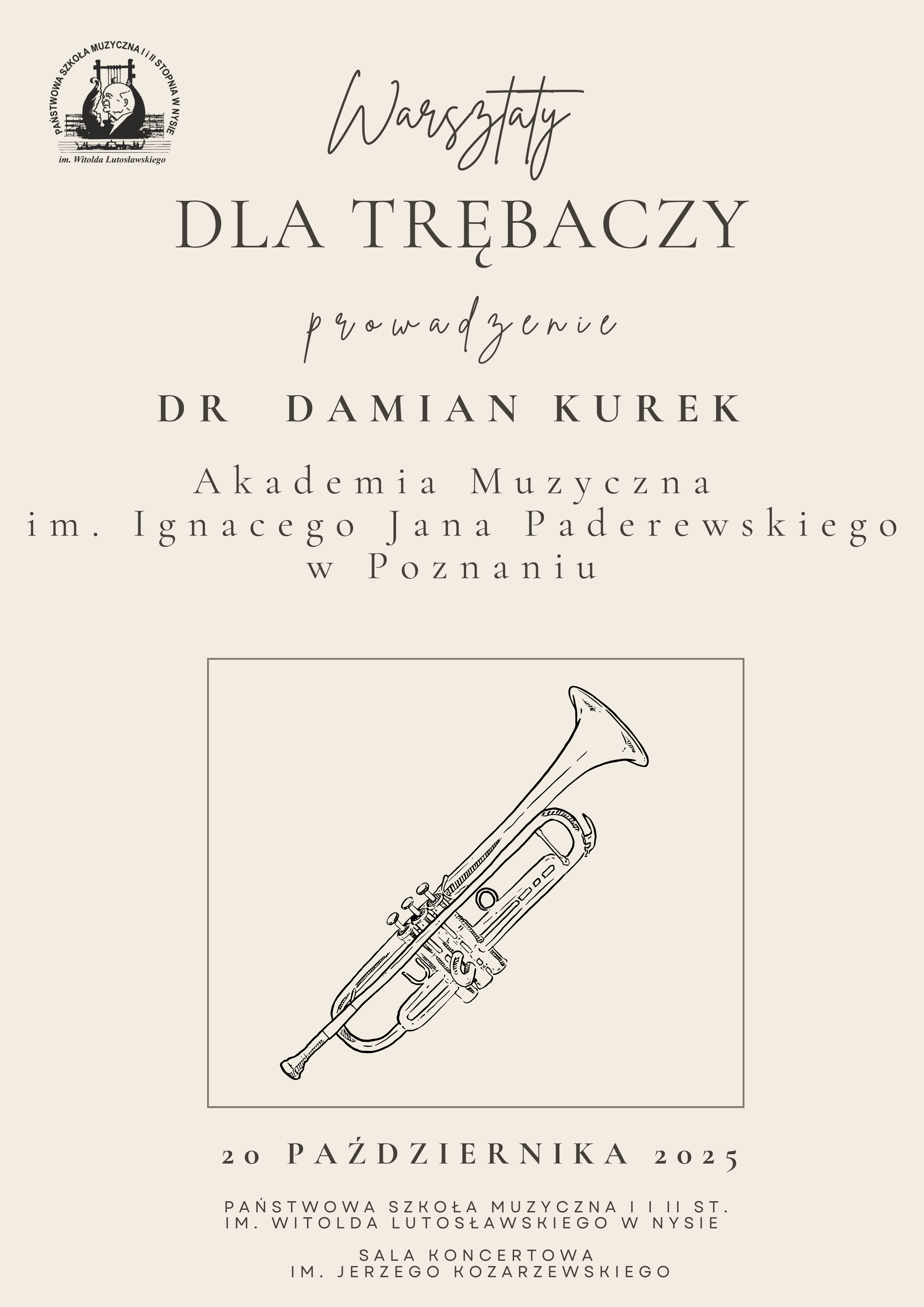 Plakat beżowe tło w lewym górnym rogu logo szkoły według ustalonego znaku na dole centralnie grafika przedstawiająca szkic Trąbki uniesionej ku górze pod kątem 45 stopni napisy warsztaty dla trębaczy prowadzenie dr Marian Kurek akademia muzyczna im Ignacego Jana Paderewskiego w Poznaniu Poniżej pod grafiką 20 Października 2025 państwowa szkoła muzyczna pierwszego i drugiego stopnia im Witolda Lutosławskiego w Nysie sala koncertowa im Jerzego Kozarzewskiego