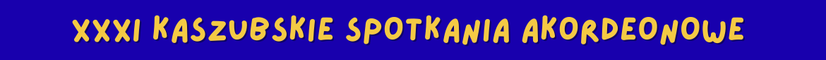 Tło obrazka w kolorze niebieskiem, a na nim żółty napis XXXI Kaszubskie Spotkania Akordeonowe.