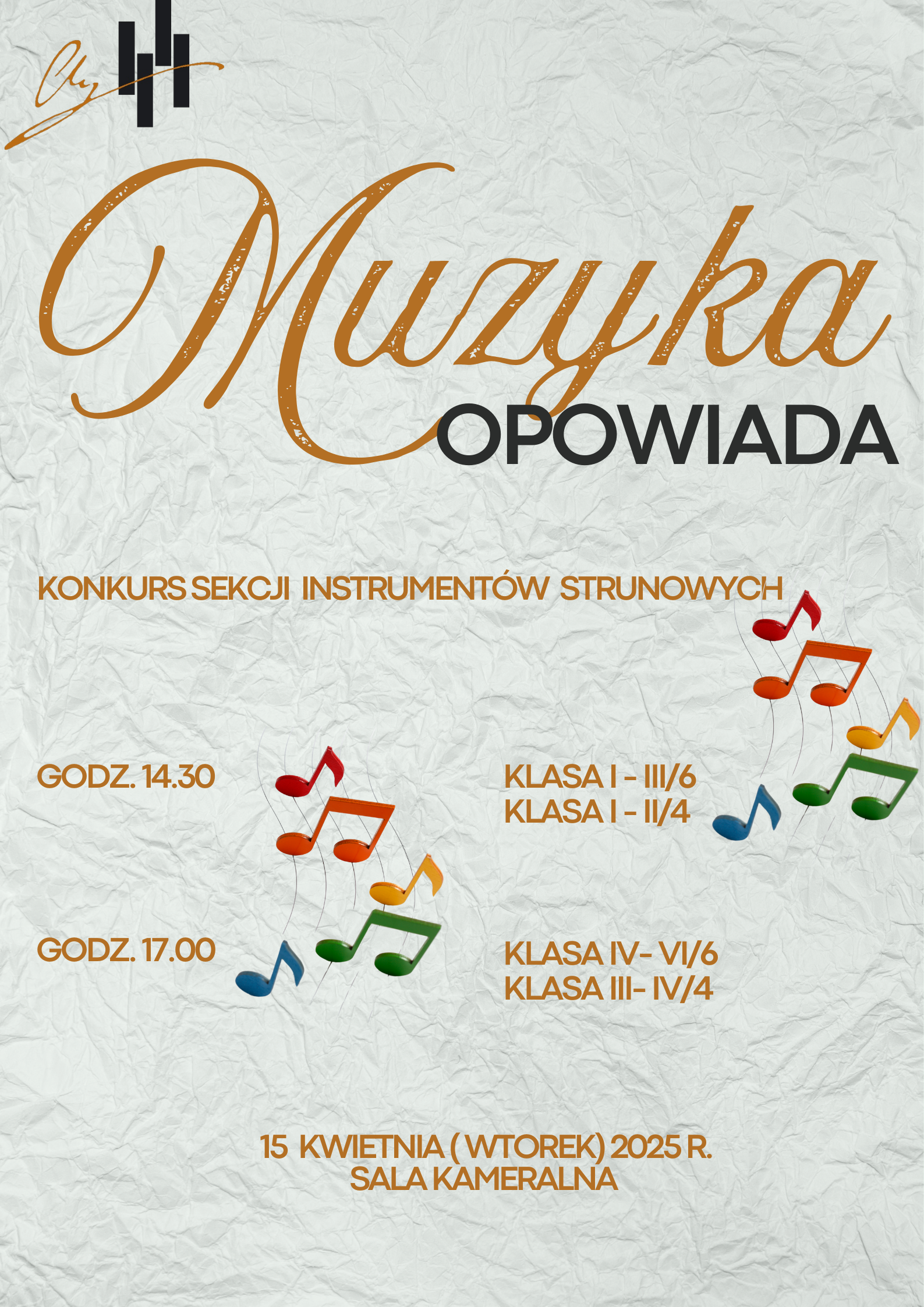 Na plakacie rozrzucone kolorowe nutki na pięciolinii, w lewym górnym rogu logo szkoły. Na plakacie znajdują się następujące informacje: Muzyka opowiada konkurs sekcji instrumentów strunowych, godz. 14.30 - klasy I - III/6 oraz I - II/4 oraz o godz. 17.00 klasy IV - VI/6 oraz III - IV/4. 15 kwietnia ( wtorek) 2025 r. sala kameralna