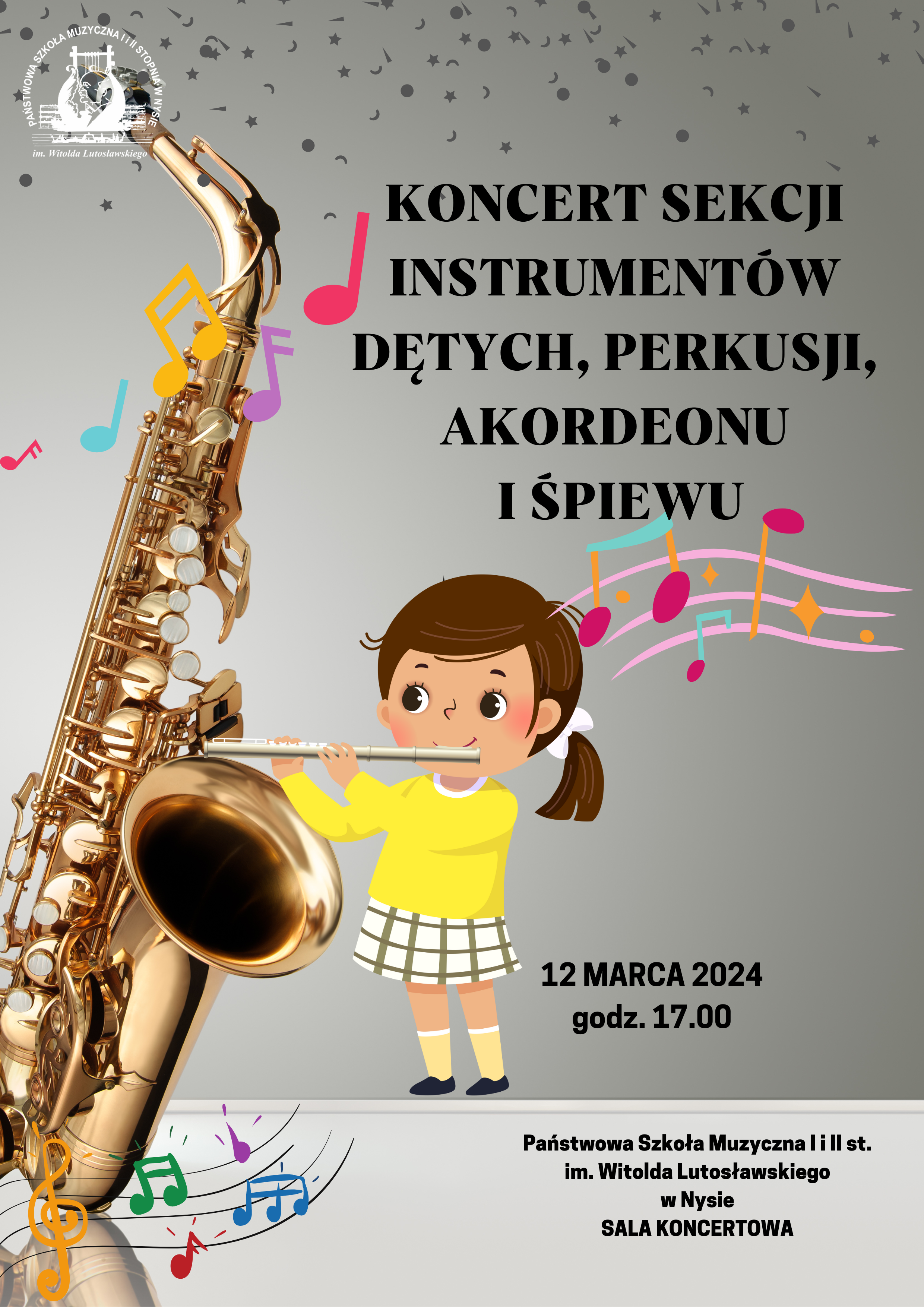 Plakat szary tło z lewej strony duże zdjęcie złotego saksofonu opartego o szklany blat całość pod kątem W lewym górnym rogu białe transparentne logo szkoły u góry drobne gwiazdki kropki przecinki. Na plakacie randomowo umieszczone kolorowe nutki i pięciolinie z kluczami. Pośrodku dziewczynka w żółtym sweterku grająca na flecie poprzecznym. Napis od góry w kolorze czarnym koncert sekcji instrumentów dętych perkusji akordeonu i śpiewu kropka stary saksofonu wychodzi falująca pięciolinia z nutami poniżej 22 marca 2024 godzina 16.00 poniżej mniejszą czcionką państwowa szkoła muzyczna pierwszego i drugiego stopnia im Witolda Lutosławskiego w Nysie sala koncertowa