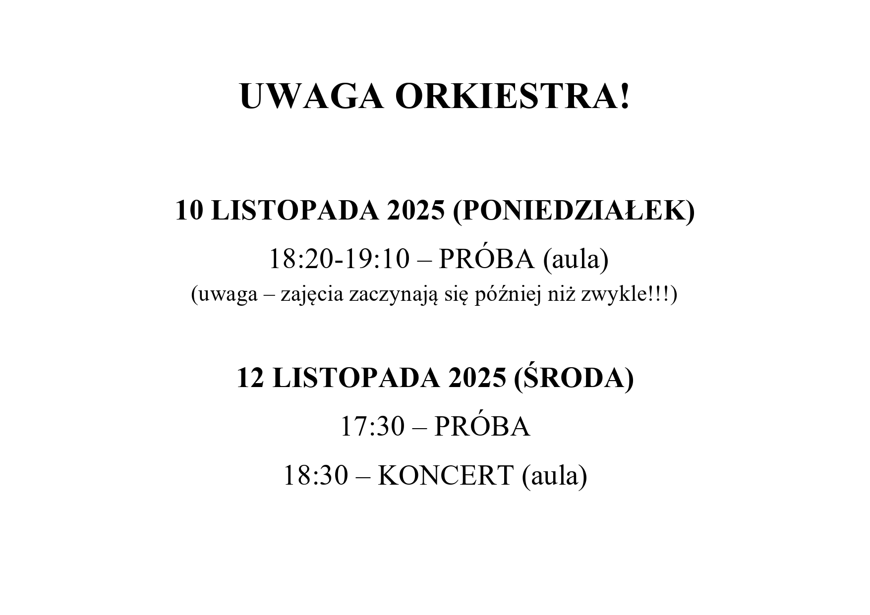 Na białym tle tekst w kolorze czarnym "Uwaga orkiestra! 11 listopada 2025 (poniedziałek) 18.20 - 19.10 próba (aula) - uwaga - zajęcia zaczynają się później niż zwykle. 12 listopada 2025 (środa) 17.30 - próba, 18.30 - koncert (aula).